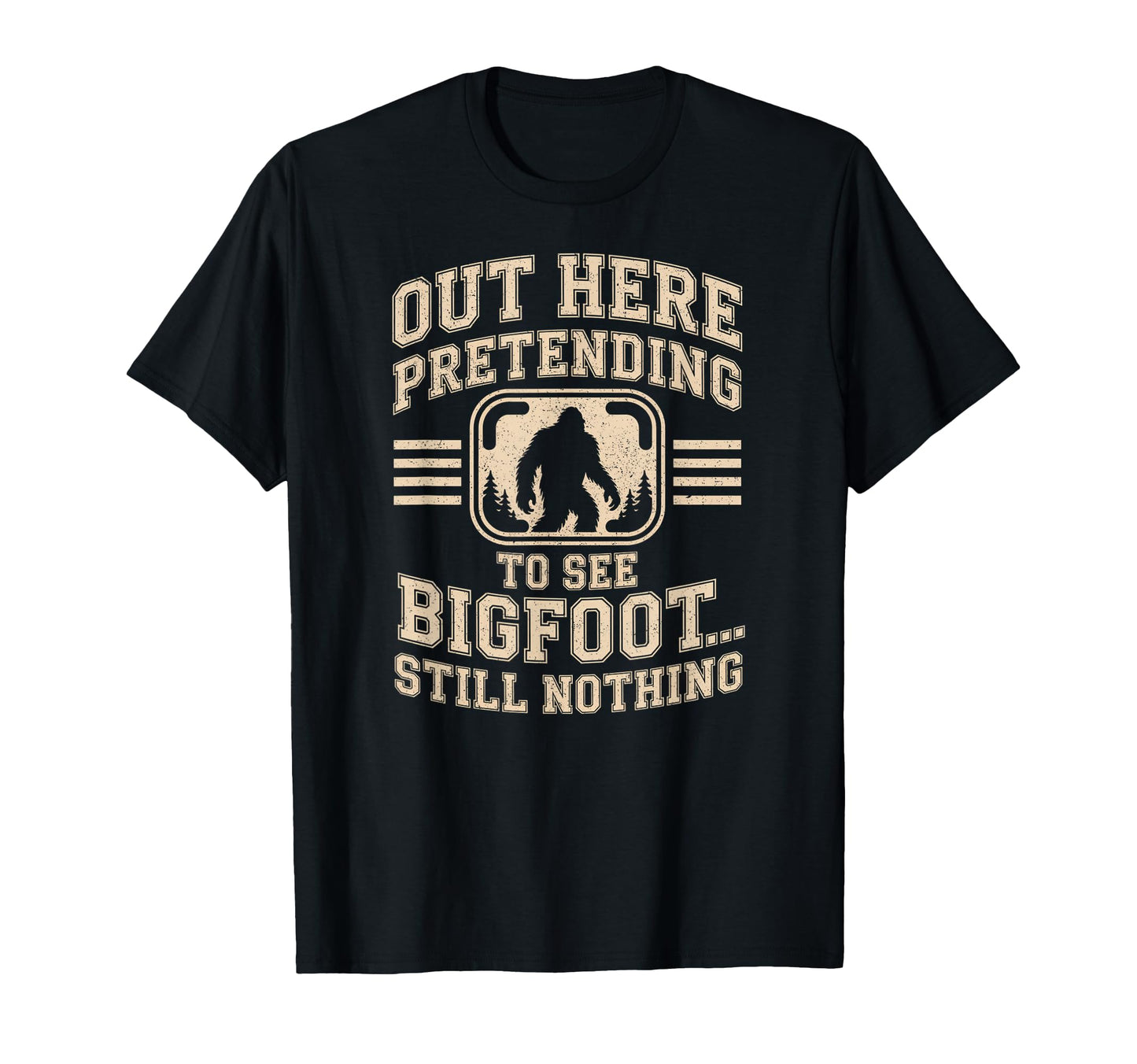 Out Here Pretending To See Bigfoot T-Shirt - Novelty Apparel Unisex - T-Shirt, Sweatshirt, Hoodie