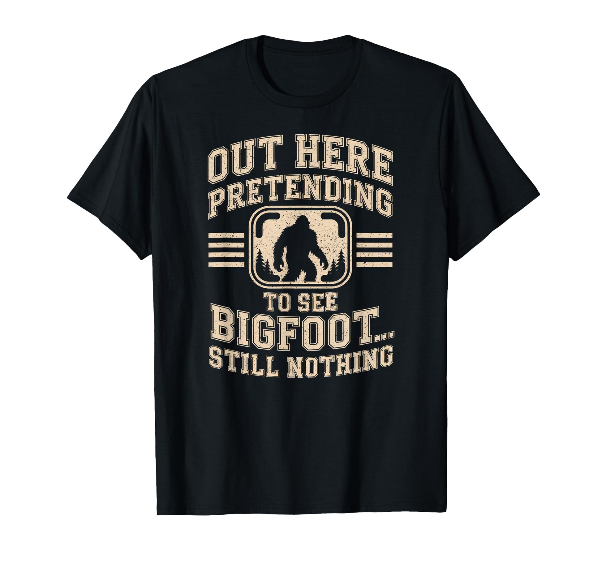 Out Here Pretending To See Bigfoot T-Shirt - Novelty Apparel Unisex - T-Shirt, Sweatshirt, Hoodie
