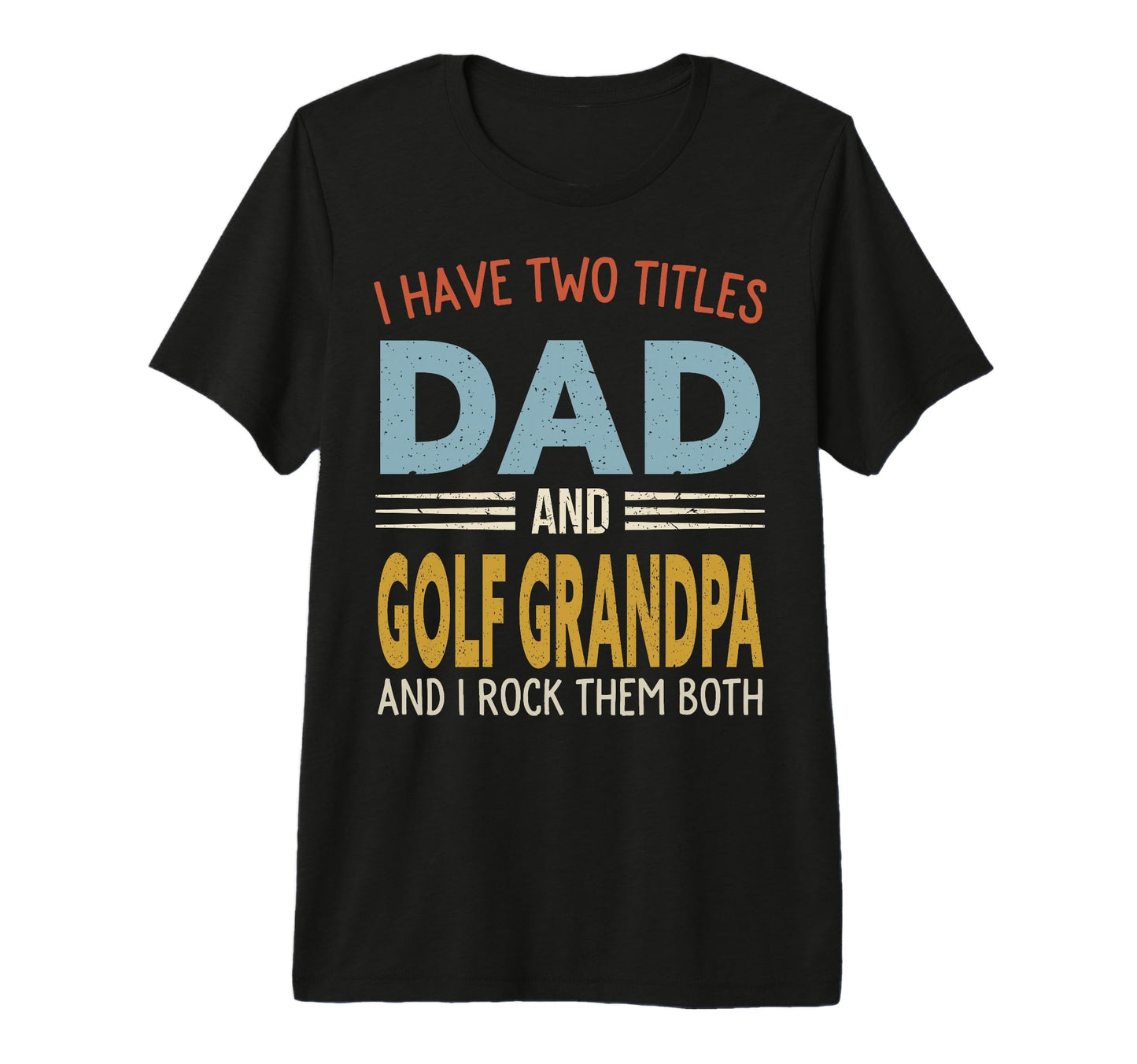 I Have Two Titles Dad And Golf T-Shirt - Streetwear Style Men Women - T-Shirt, Sweatshirt, Hoodie