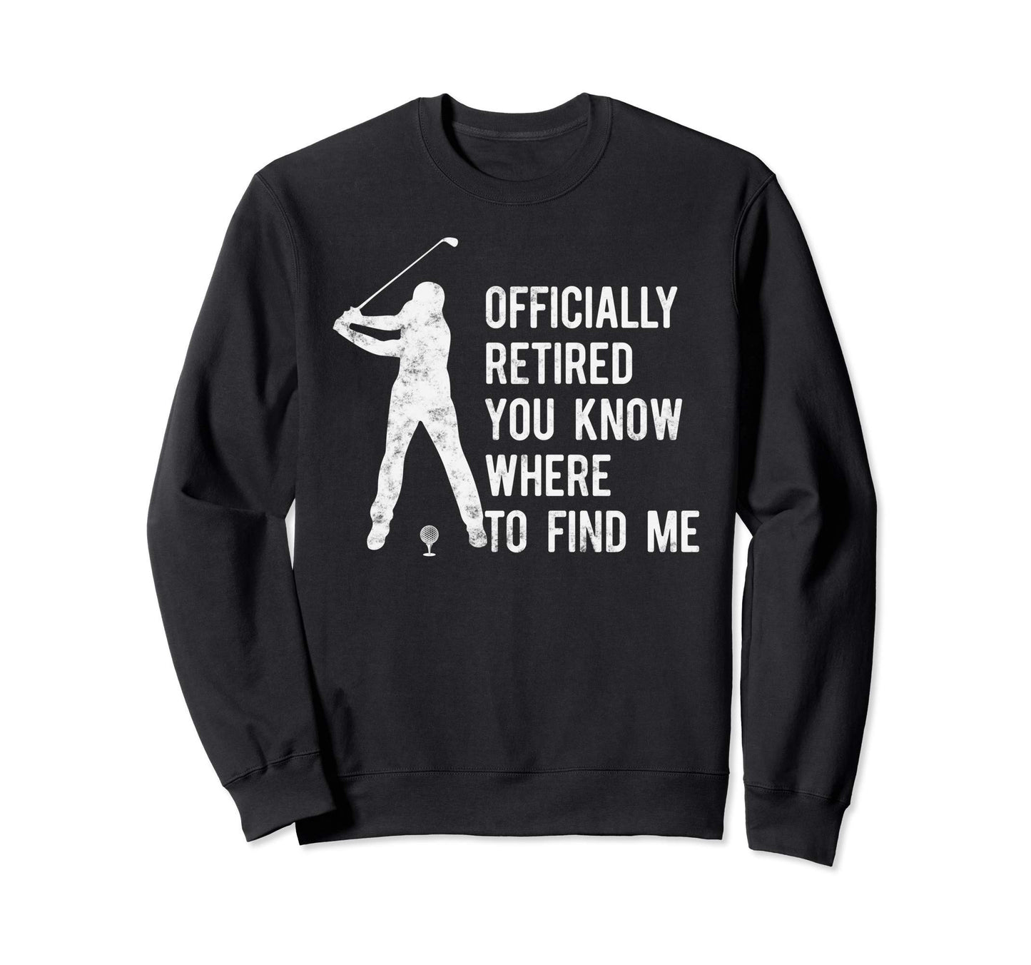 Officially Retired Gift Golf Dad Sweatshirt - Novelty Apparel for Adults - T-Shirt, Sweatshirt, Hoodie