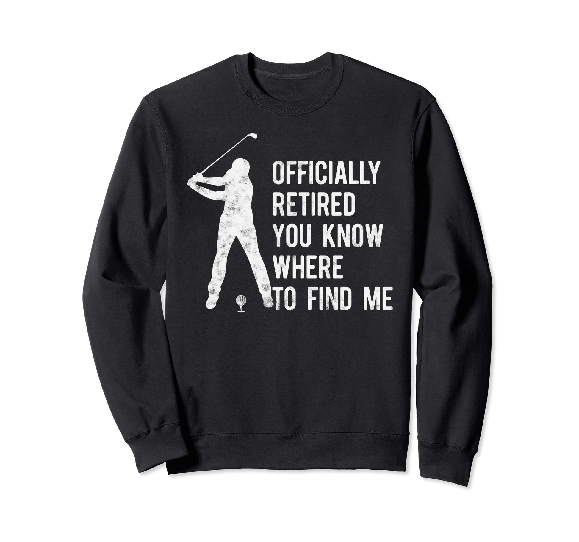 Officially Retired Gift Golf Dad Sweatshirt - Novelty Apparel for Adults - T-Shirt, Sweatshirt, Hoodie