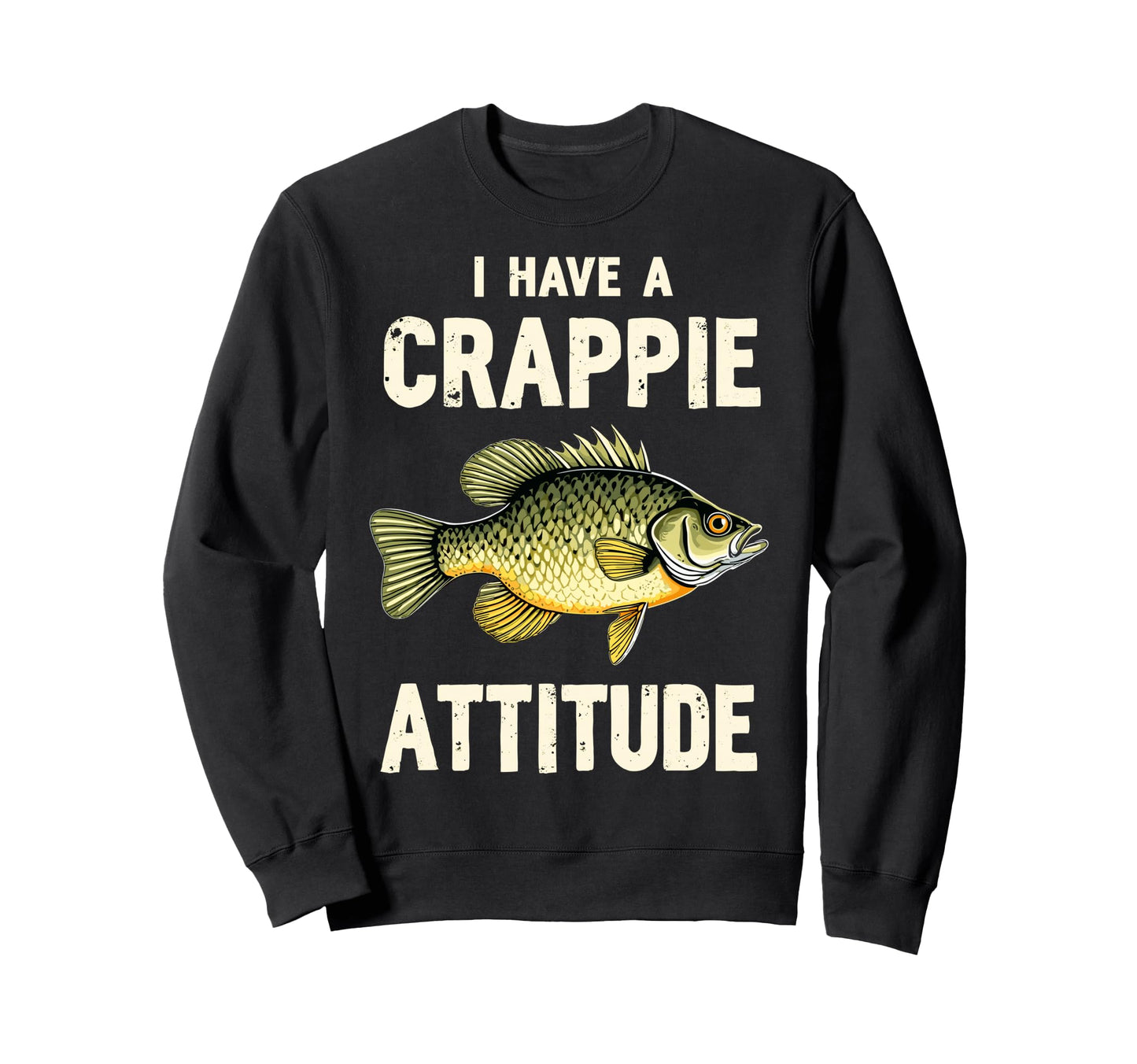I Have Crappie Attitude Fishing Funny Sweatshirt - Graphic Print Men Women - T-Shirt, Sweatshirt, Hoodie