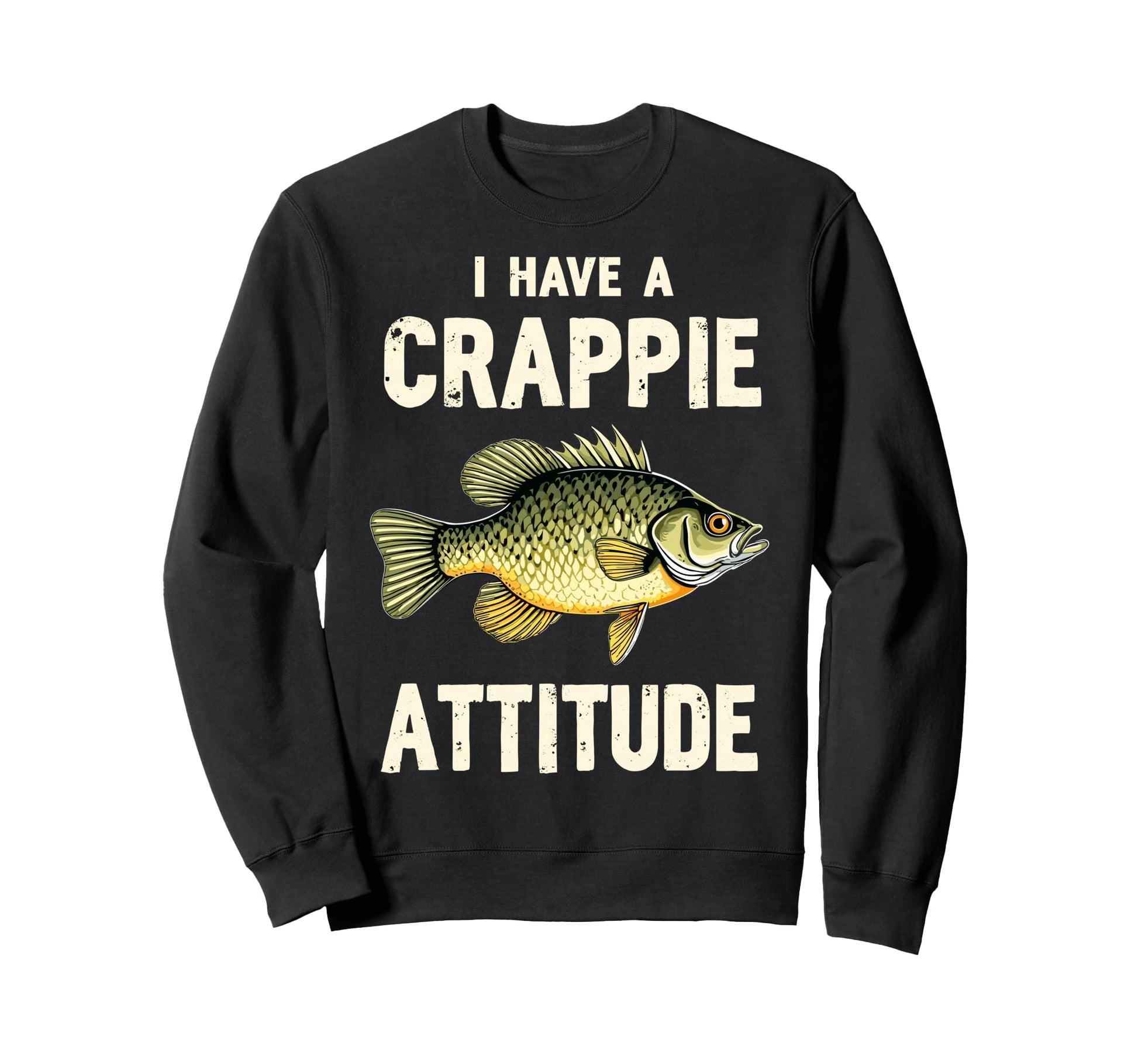 I Have Crappie Attitude Fishing Funny Sweatshirt - Graphic Print Men Women - T-Shirt, Sweatshirt, Hoodie