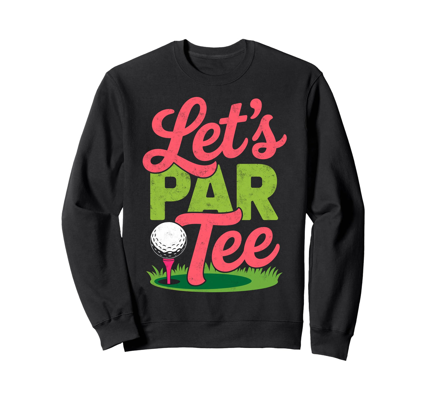 Golf Golfer Golfing Lets Par Golf Sweatshirt - Streetwear Style for Adults - T-Shirt, Sweatshirt, Hoodie