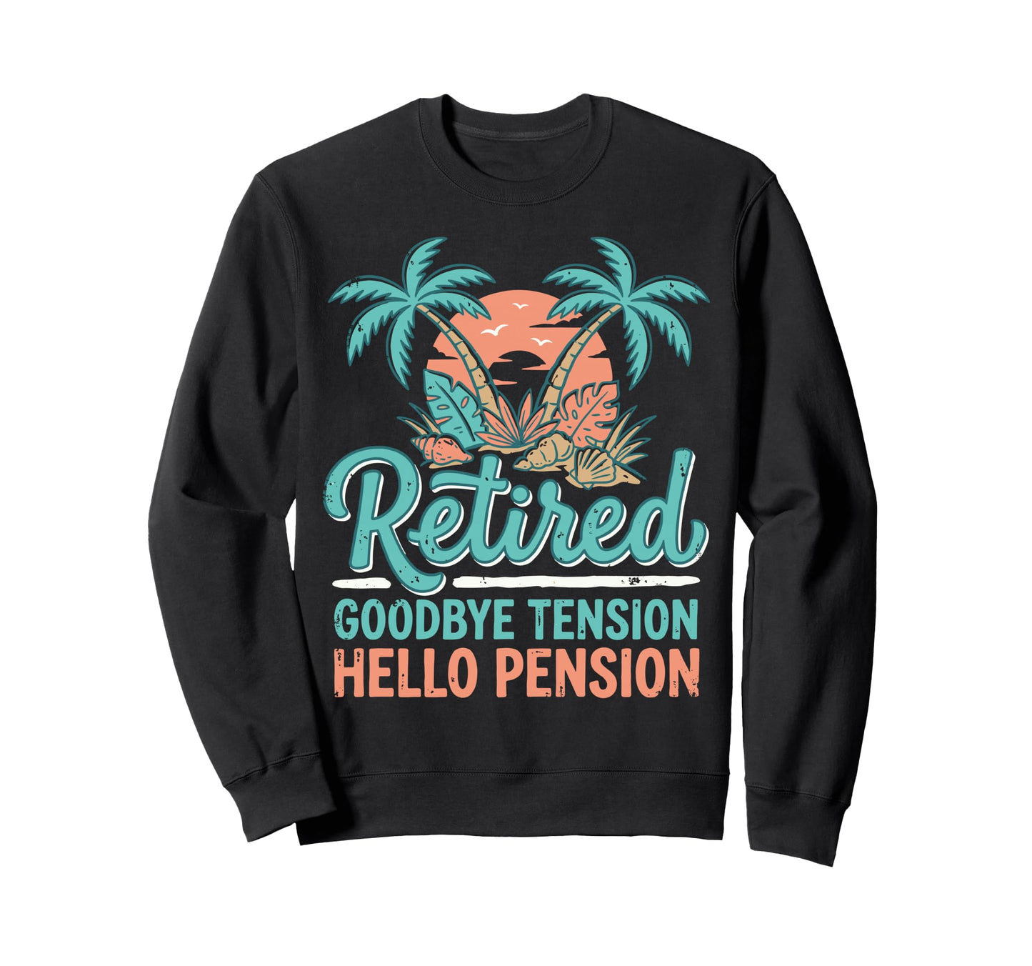 Funny Retired Goodbye Tension Hello Sweatshirt - Unique Graphic Men Women - T-Shirt, Sweatshirt, Hoodie