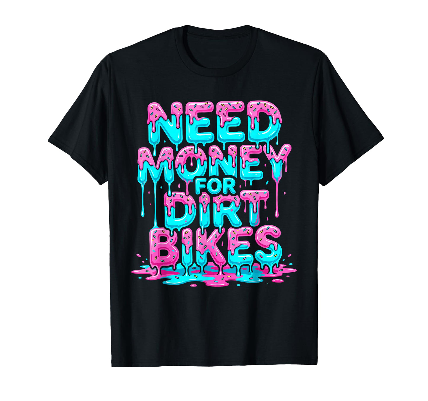 Need Money Dirt Bikes Melt Drip T-Shirt - Novelty Apparel for Adults - T-Shirt, Sweatshirt, Hoodie