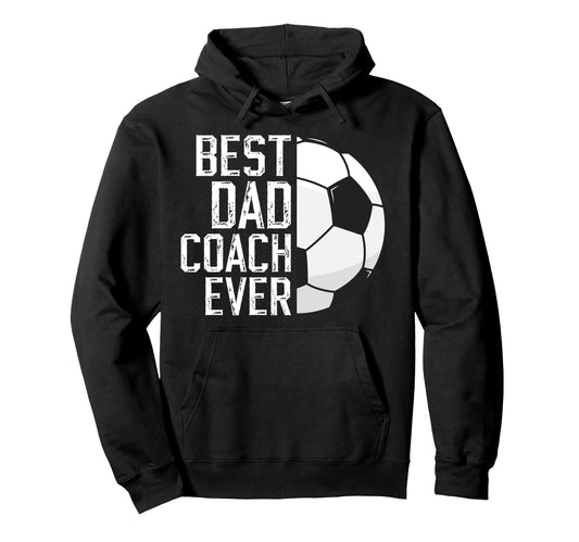 Best Dad Coach Ever Soccer Coach Hoodie - Casual Everyday Wear Unisex - T-Shirt, Sweatshirt, Hoodie