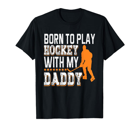 Born To Play Hockey My Daddy T-Shirt - Casual Everyday Wear Men Women - T-Shirt, Sweatshirt, Hoodie