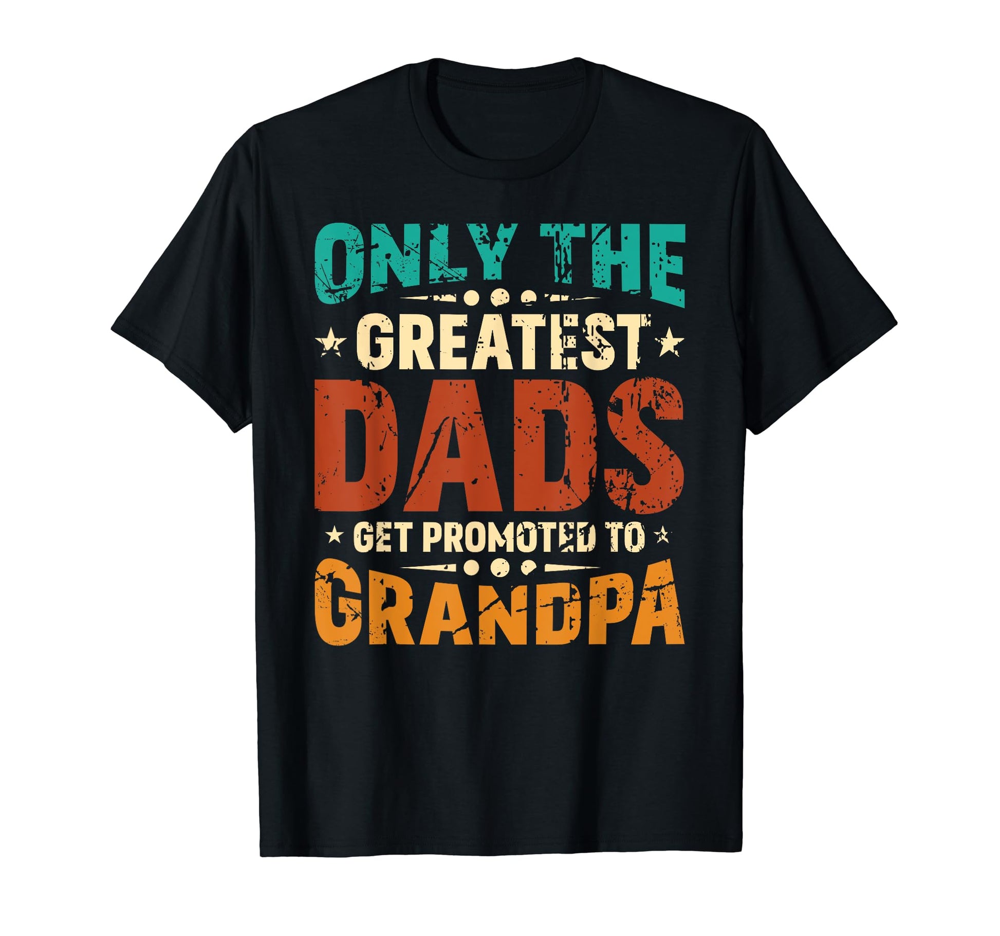 Only Greatest Dad Get Promoted To T-Shirt - Casual Everyday Wear Men Women - T-Shirt, Sweatshirt, Hoodie