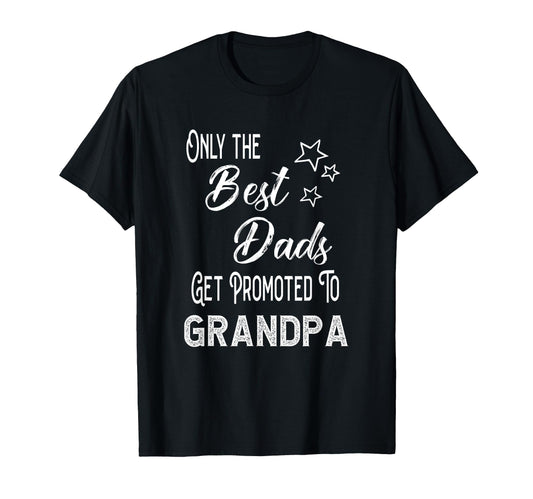 Best Dads Get Promoted To Grandpa T-Shirt - Casual Everyday Wear Unisex - T-Shirt, Sweatshirt, Hoodie