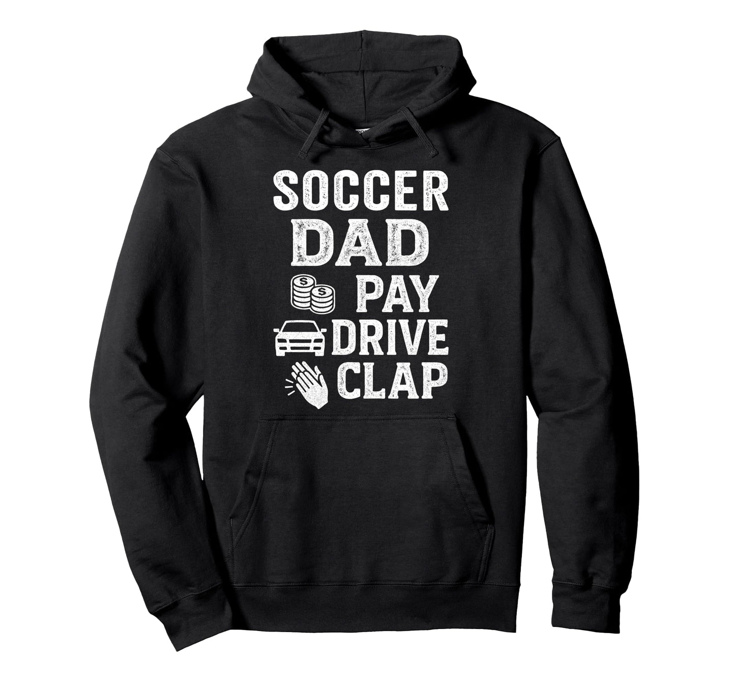 Soccer Dad Pay Drive Clap Funny Hoodie - Casual Everyday Wear for Adults - T-Shirt, Sweatshirt, Hoodie