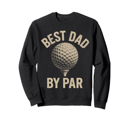 Best Dad Par Funny Golf Daddy Golfing Sweatshirt - Streetwear Style Unisex - T-Shirt, Sweatshirt, Hoodie