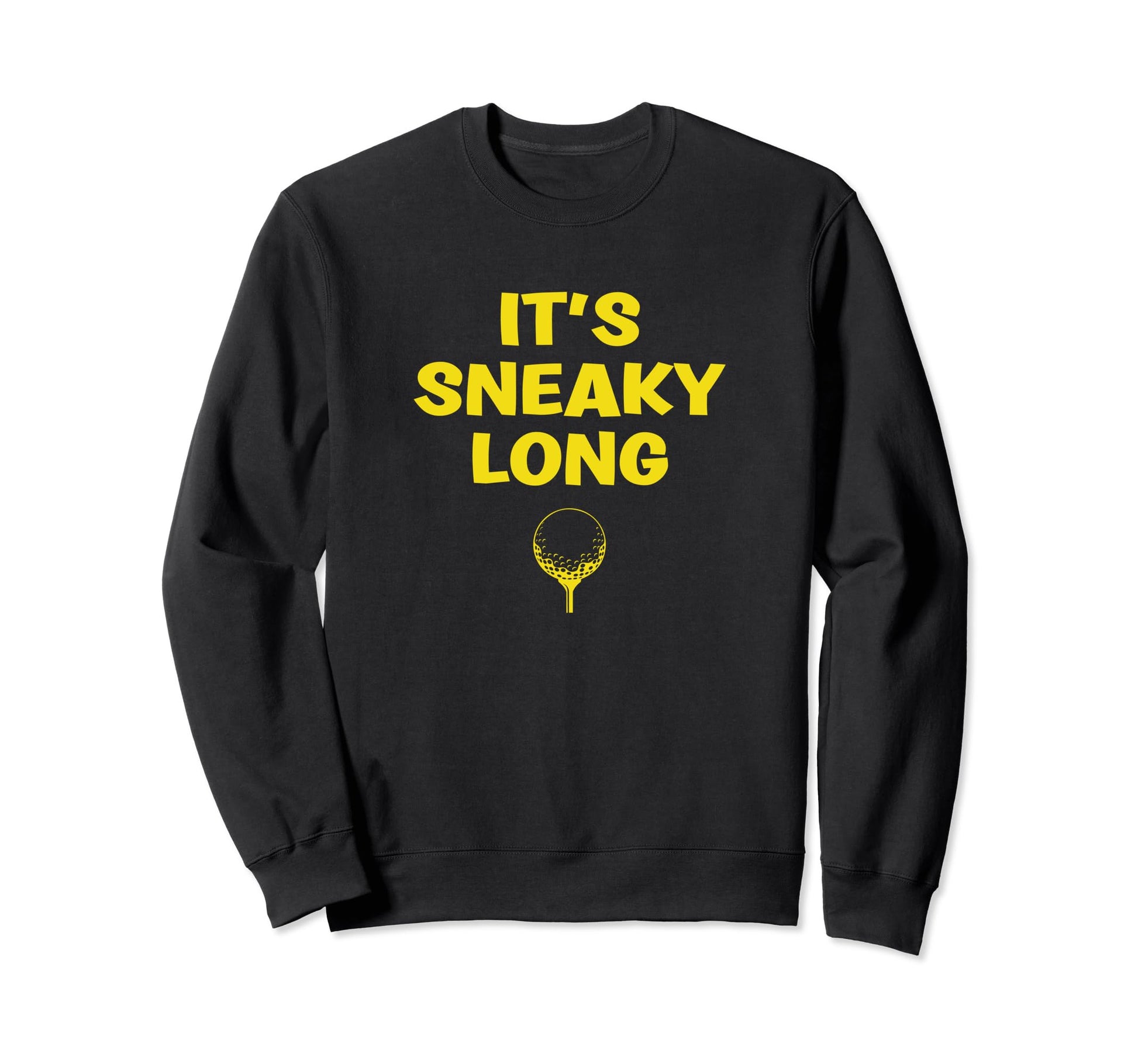 Its Sneaky Long Funny Dad His Funny Golf Sweatshirt - Graphic Print Unisex - T-Shirt, Sweatshirt, Hoodie
