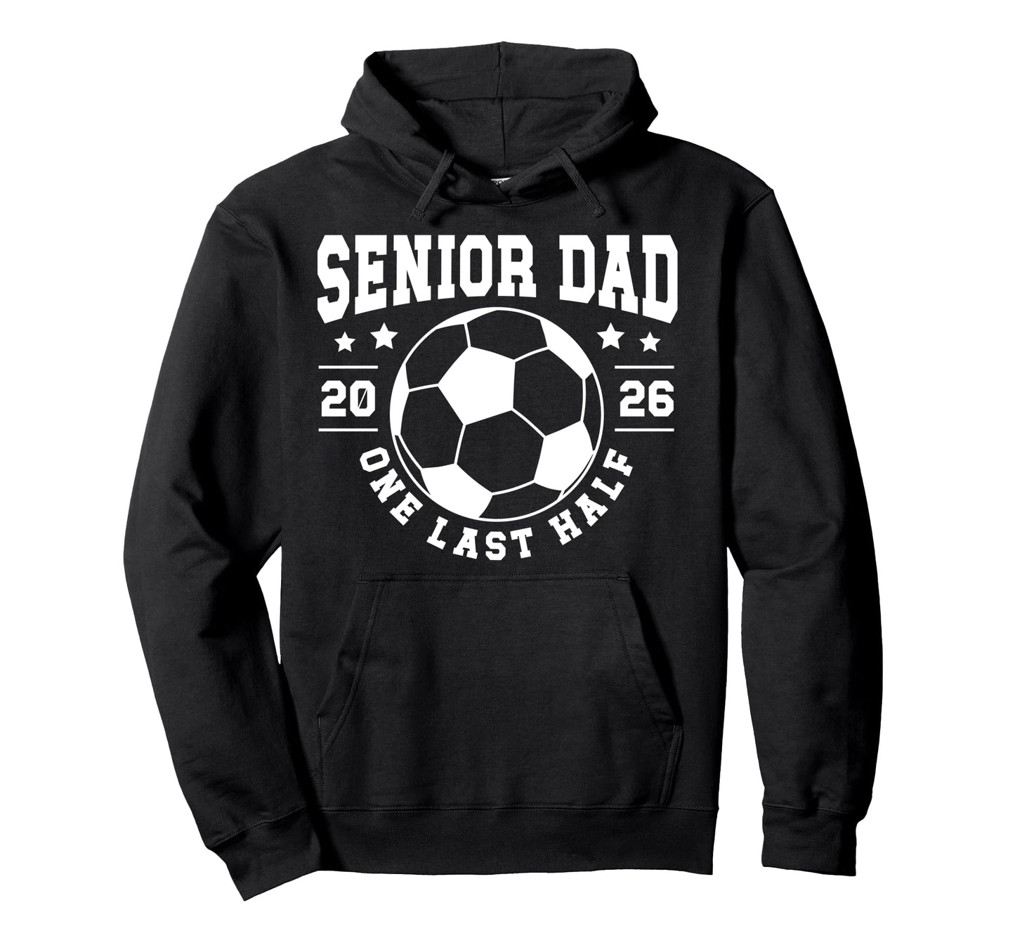 Soccer Senior Dad 2026 Last Half Hoodie - Streetwear Style Men Women - T-Shirt, Sweatshirt, Hoodie