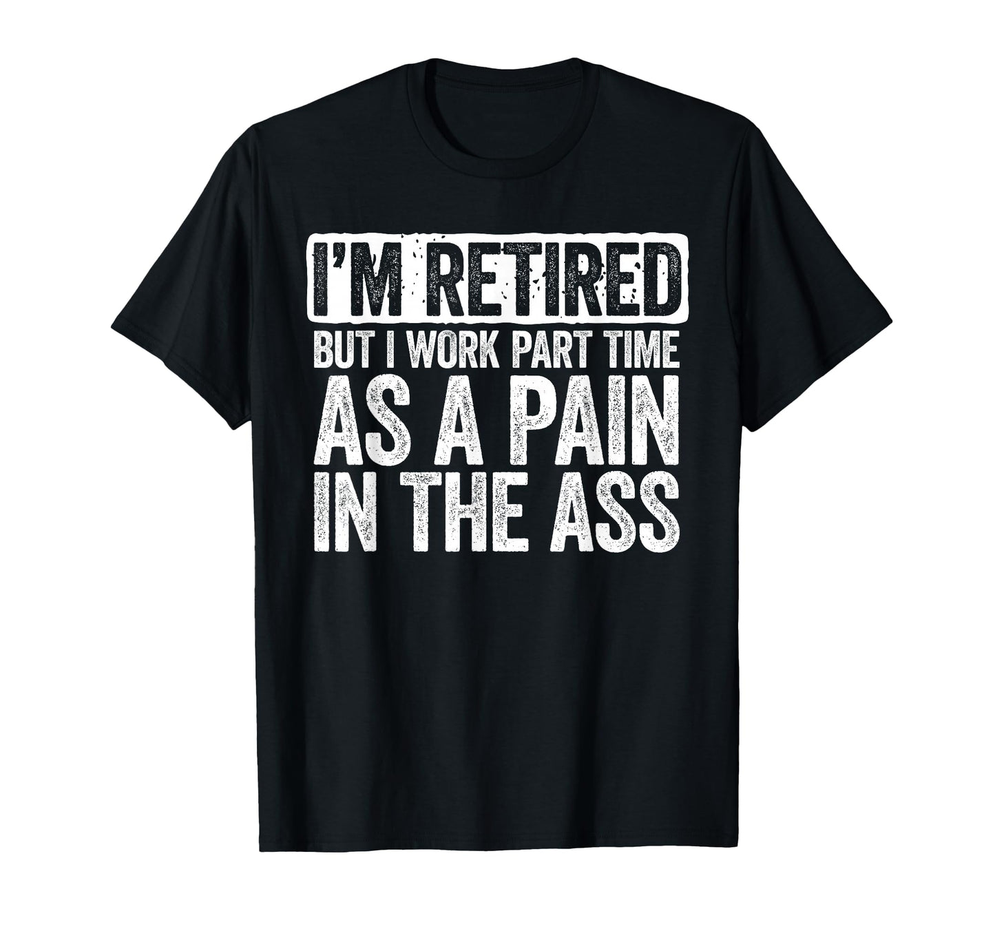 Im Retired But I Work Part Time As Pain T-Shirt - Unique Graphic Men Women - T-Shirt, Sweatshirt, Hoodie