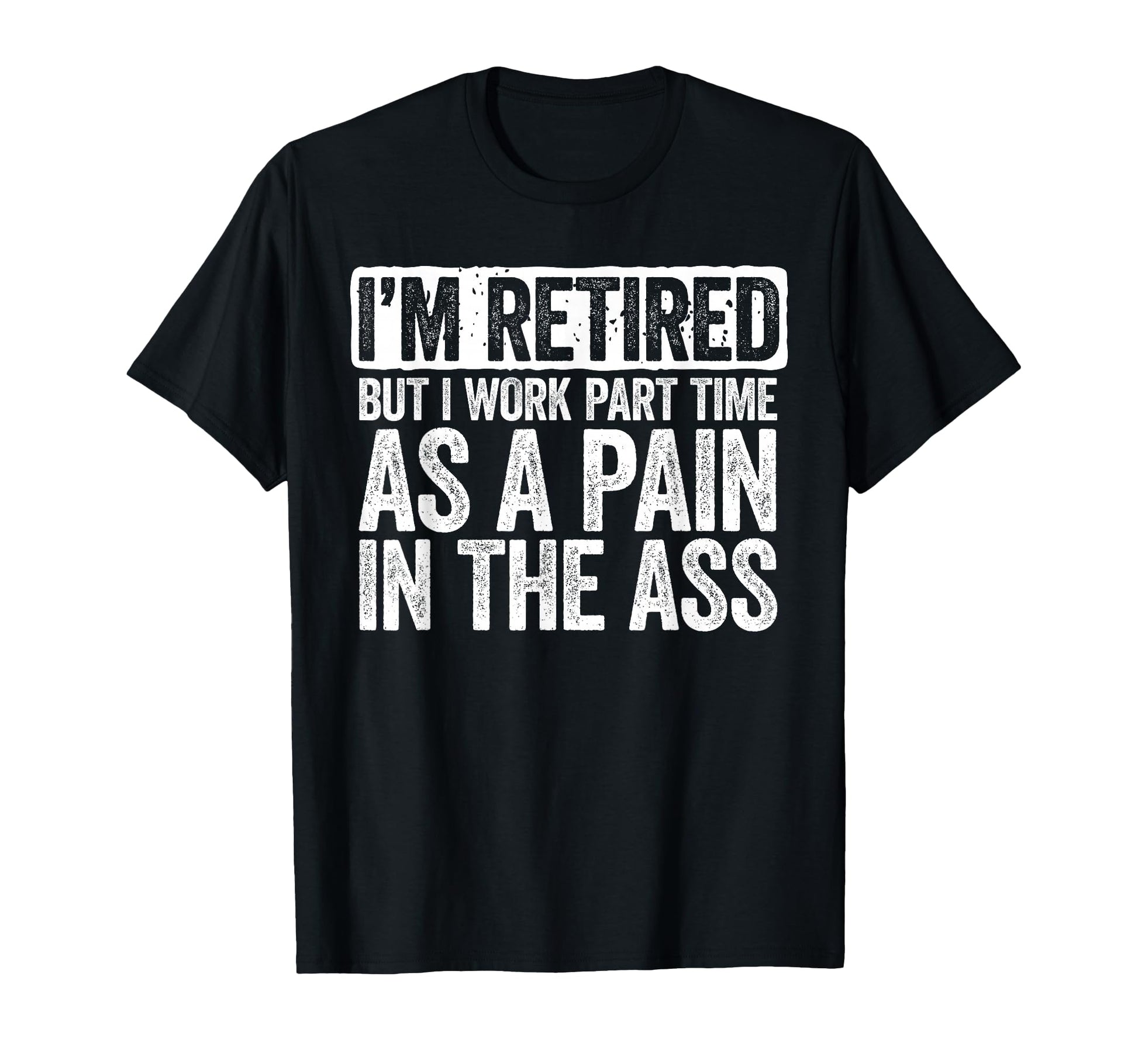 Im Retired But I Work Part Time As Pain T-Shirt - Unique Graphic Men Women - T-Shirt, Sweatshirt, Hoodie