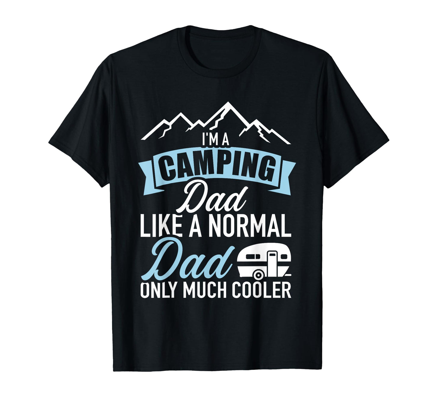 Im Camping Dad Like Normal Much Cooler T-Shirt - Novelty Apparel Men Women - T-Shirt, Sweatshirt, Hoodie