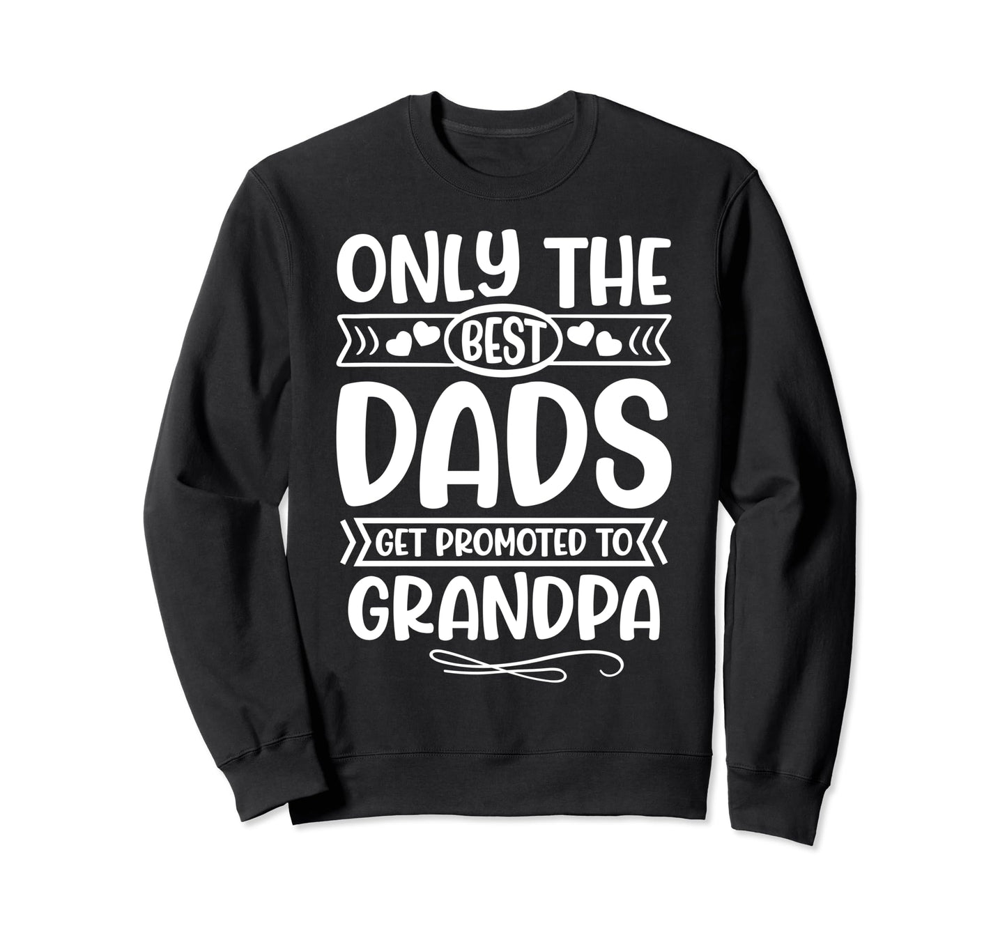 Only Greatest Dads Get Promoted Sweatshirt - Fun Novelty Design Men Women - T-Shirt, Sweatshirt, Hoodie