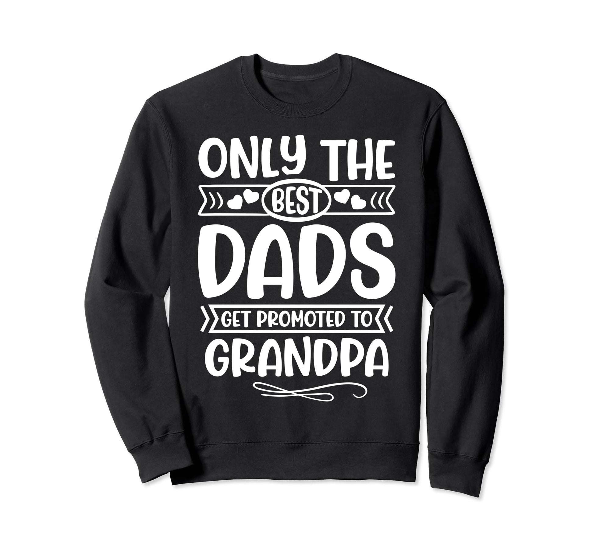 Only Greatest Dads Get Promoted Sweatshirt - Fun Novelty Design Men Women - T-Shirt, Sweatshirt, Hoodie