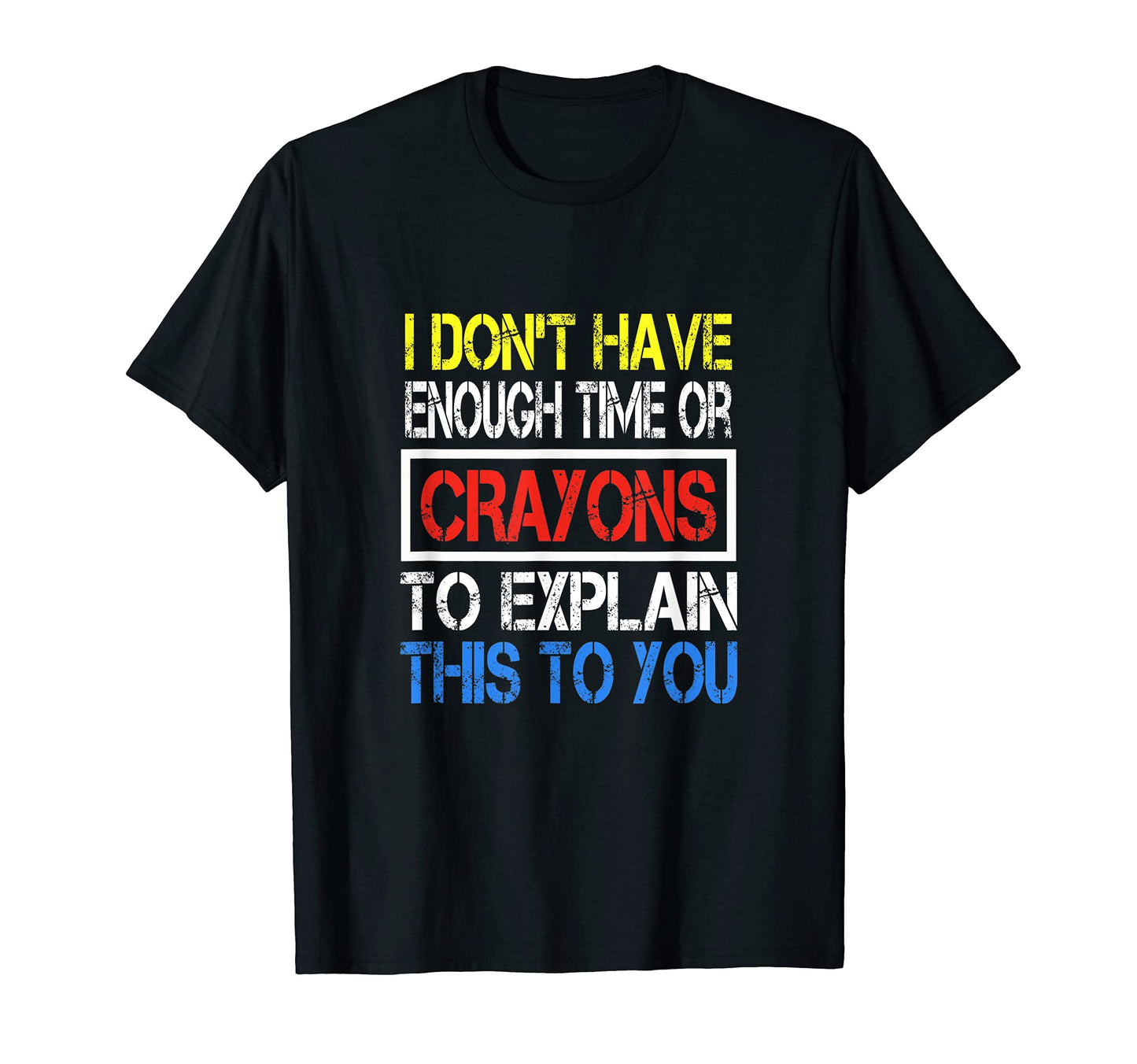 I Dont Have Enough Time Or Crayons To T-Shirt - Streetwear Style Unisex - T-Shirt, Sweatshirt, Hoodie