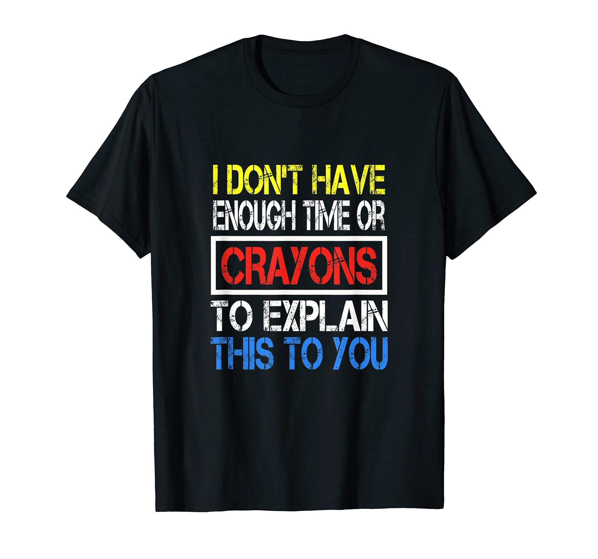 I Dont Have Enough Time Or Crayons To T-Shirt - Streetwear Style Unisex - T-Shirt, Sweatshirt, Hoodie