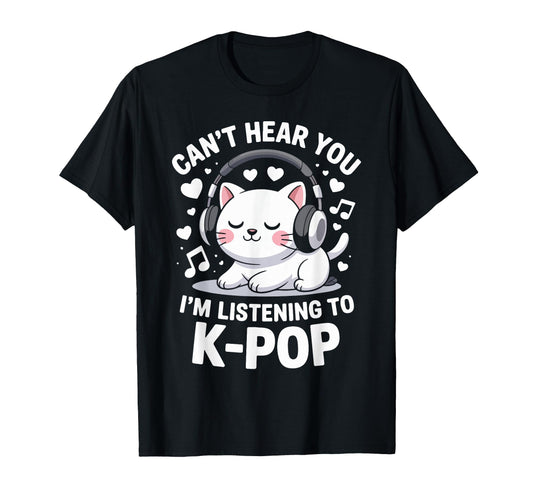 Cant Hear You Im Listening To K Pop T-Shirt - Novelty Apparel for Adults - T-Shirt, Sweatshirt, Hoodie