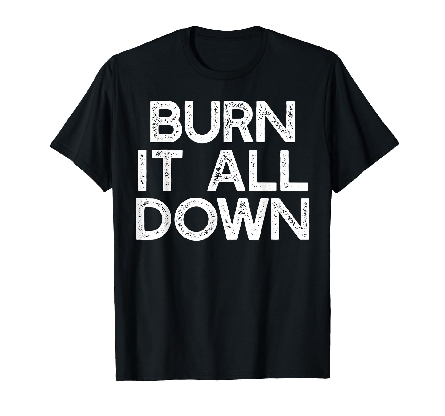Burn It All Down Feminist Meme T-Shirt - Fun Novelty Design Men Women - T-Shirt, Sweatshirt, Hoodie