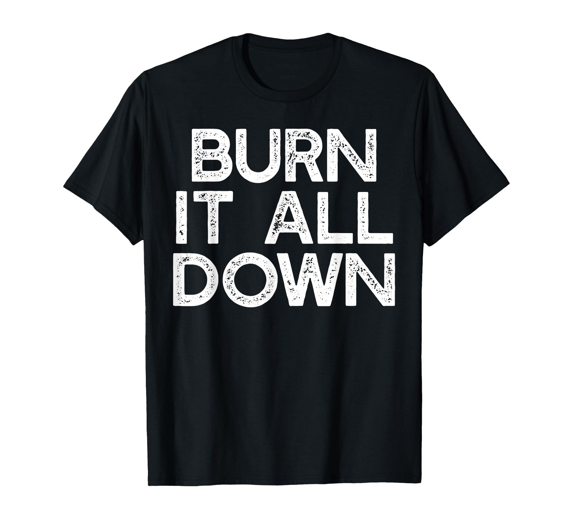 Burn It All Down Feminist Meme T-Shirt - Fun Novelty Design Men Women - T-Shirt, Sweatshirt, Hoodie