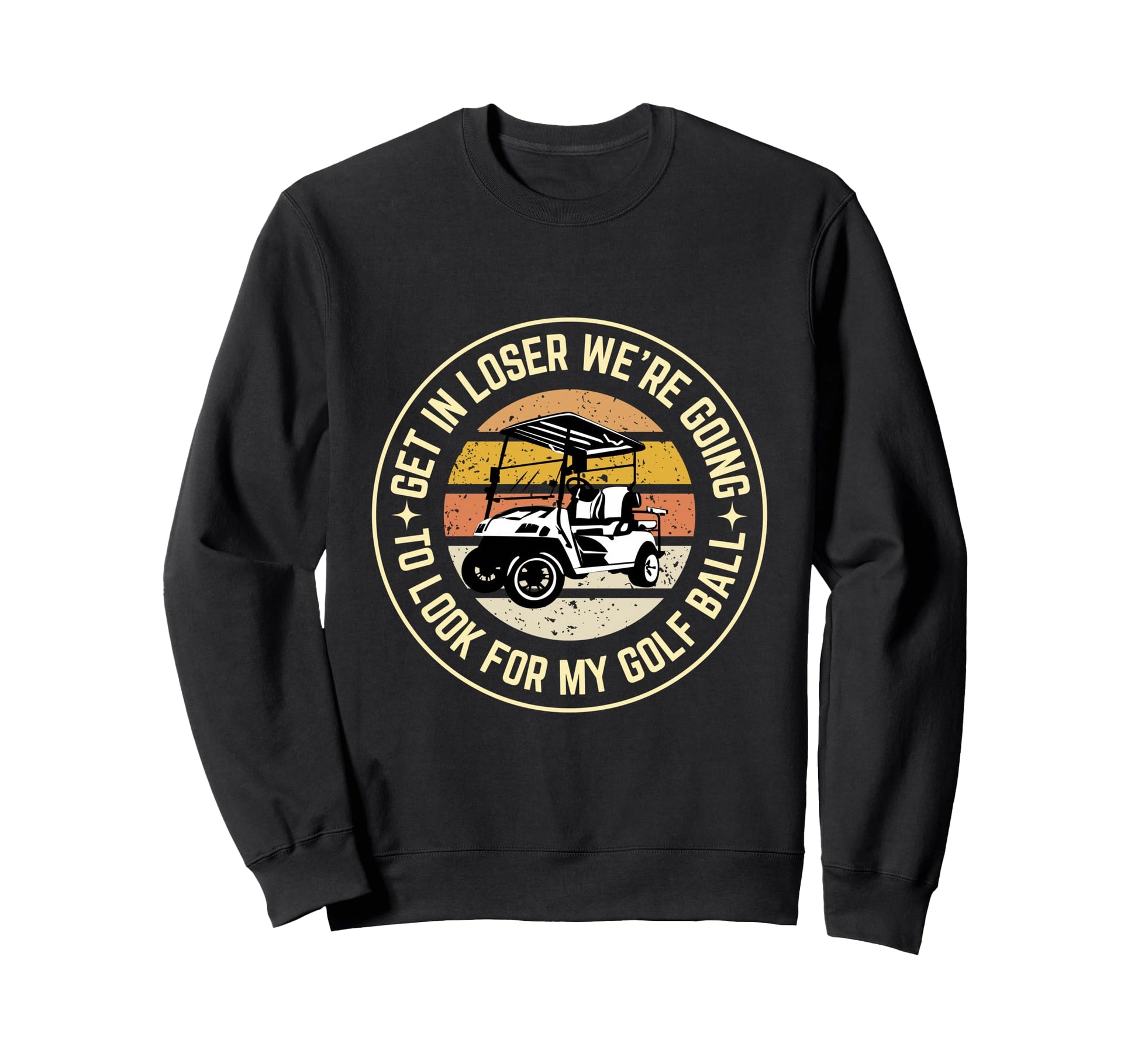 Get Loser Were Going To My Golf Sweatshirt - Custom Art Print Men Women - T-Shirt, Sweatshirt, Hoodie
