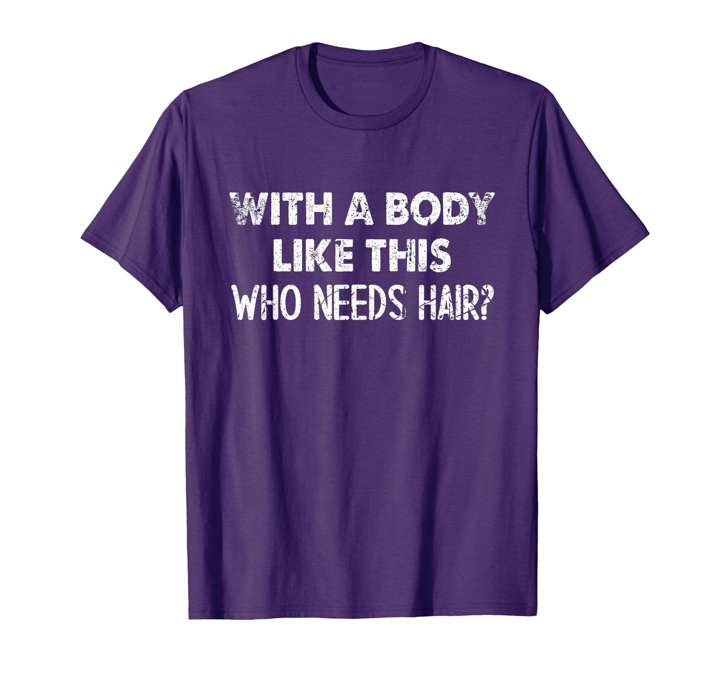 Body Like This Who Needs Hair Funny Bald T-Shirt - Unique Graphic Men Women - T-Shirt, Sweatshirt, Hoodie