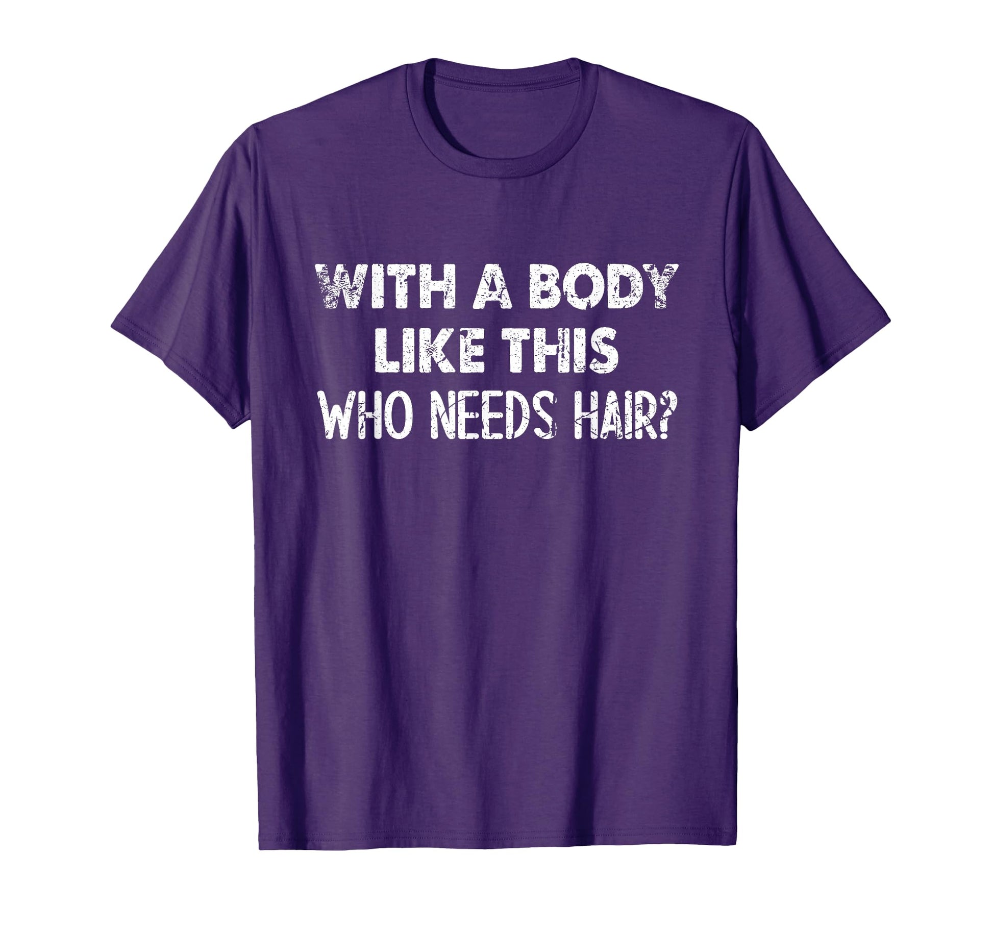 Body Like This Who Needs Hair Funny Bald T-Shirt - Unique Graphic Men Women - T-Shirt, Sweatshirt, Hoodie