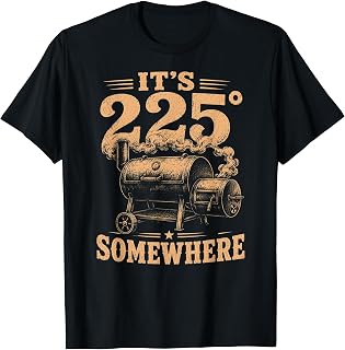 It's 225 Somewhere Funny BBQ Smoker Grill Quote T-Shirt Unisex T-shirt, Sweatshirt, Hoodie, Long Sleeve Tee - T-Shirt, Sweatshirt, Hoodie