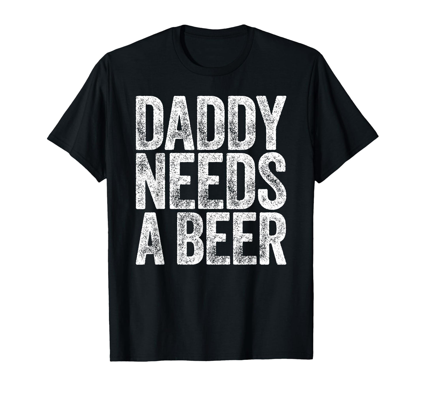 Daddy Needs Beer Funny Drinking Dad T-Shirt - Graphic Print for Adults - T-Shirt, Sweatshirt, Hoodie