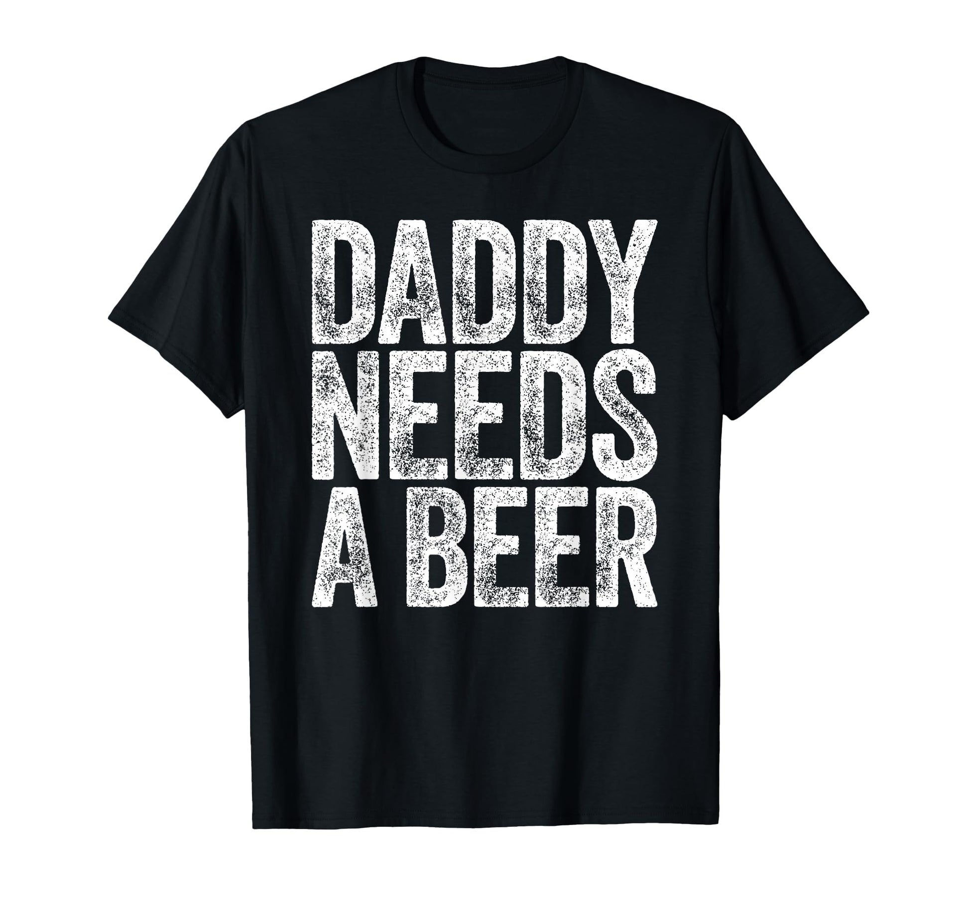 Daddy Needs Beer Funny Drinking Dad T-Shirt - Graphic Print for Adults - T-Shirt, Sweatshirt, Hoodie