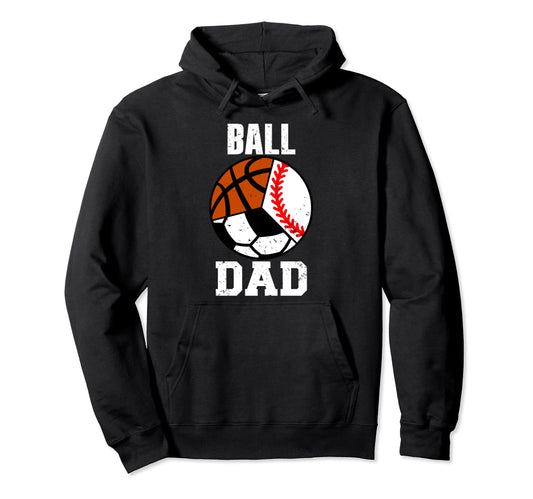 Ball Dad Funny Baseball Soccer Basketball Hoodie - Streetwear Style Unisex - T-Shirt, Sweatshirt, Hoodie