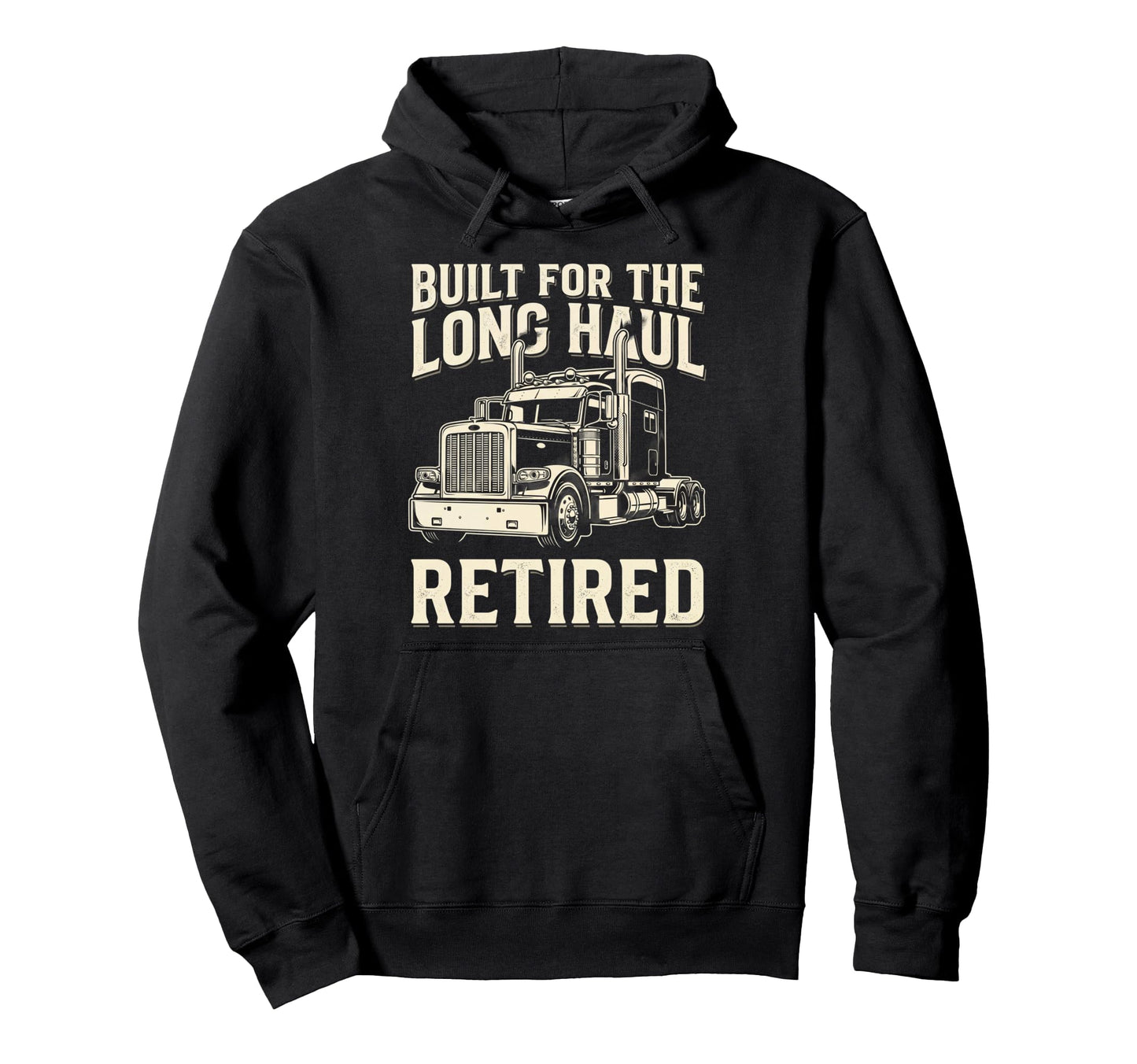 Built Long Haul Retired Trucker Funny Hoodie - Custom Art Print Men Women - T-Shirt, Sweatshirt, Hoodie