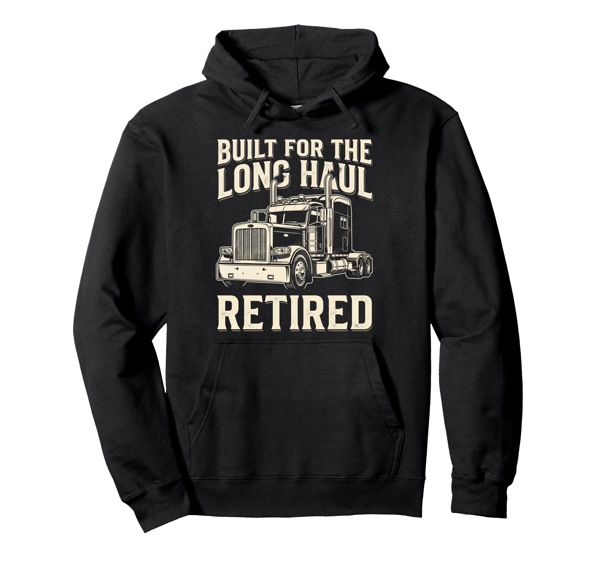 Built Long Haul Retired Trucker Funny Hoodie - Custom Art Print Men Women - T-Shirt, Sweatshirt, Hoodie