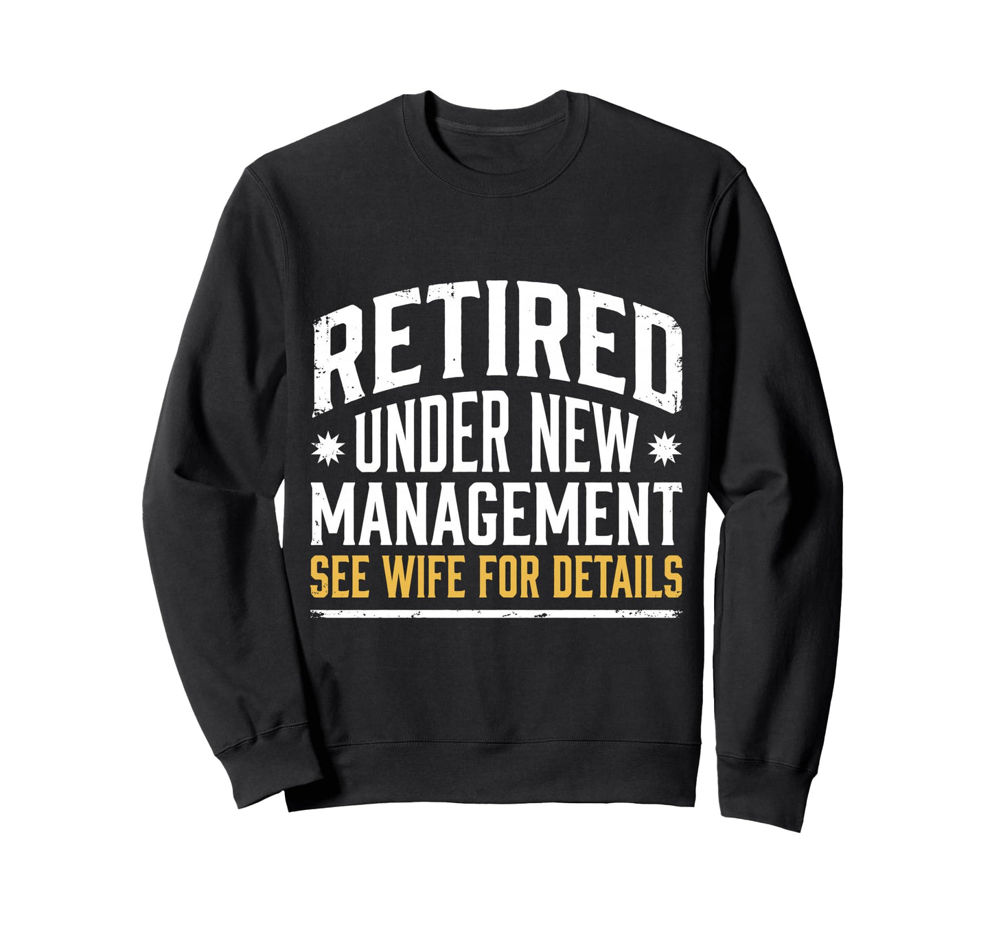 Retired Under New Management See Wife Sweatshirt - Graphic Print Men Women - T-Shirt, Sweatshirt, Hoodie
