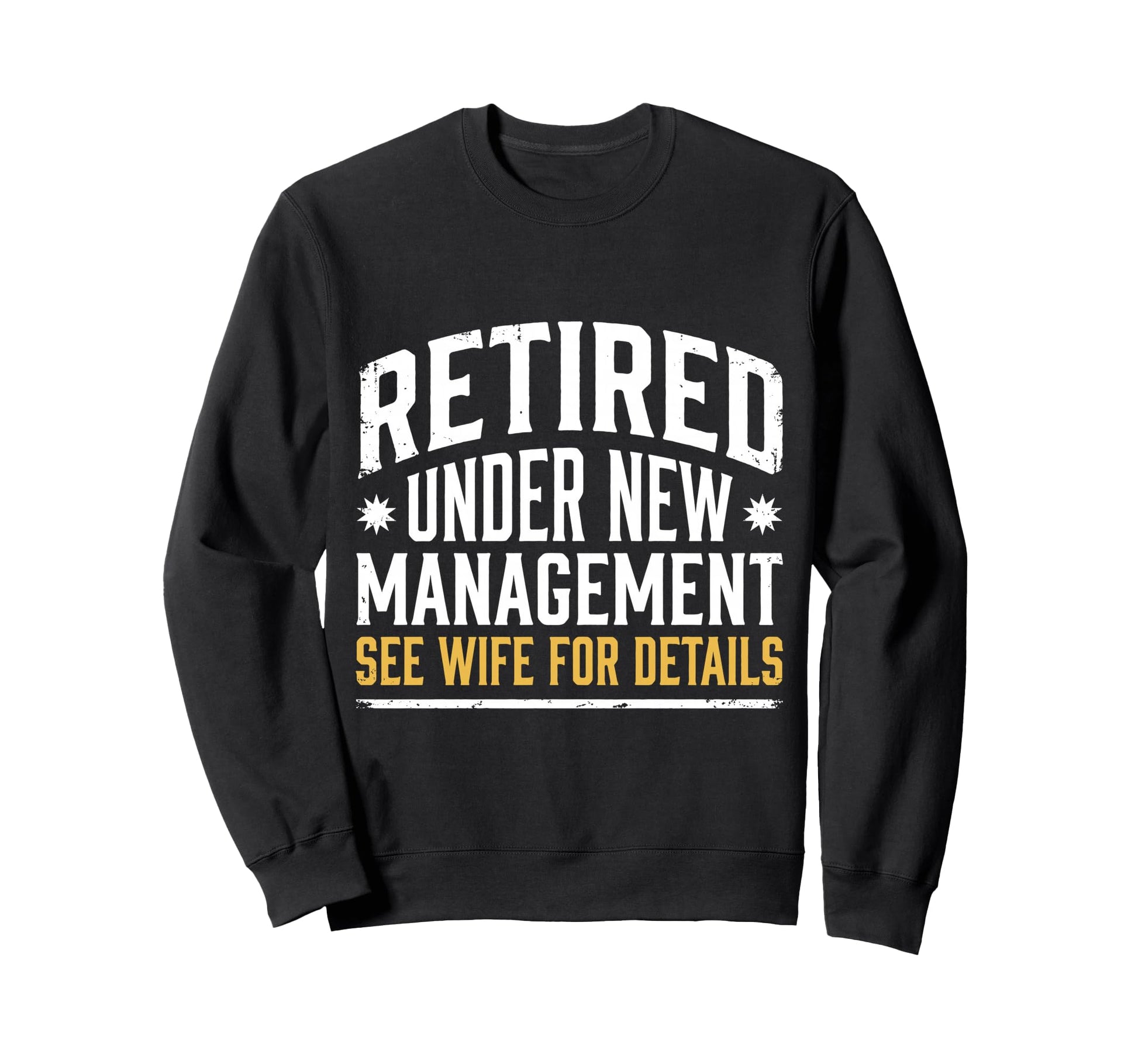 Retired Under New Management See Wife Sweatshirt - Graphic Print Men Women - T-Shirt, Sweatshirt, Hoodie