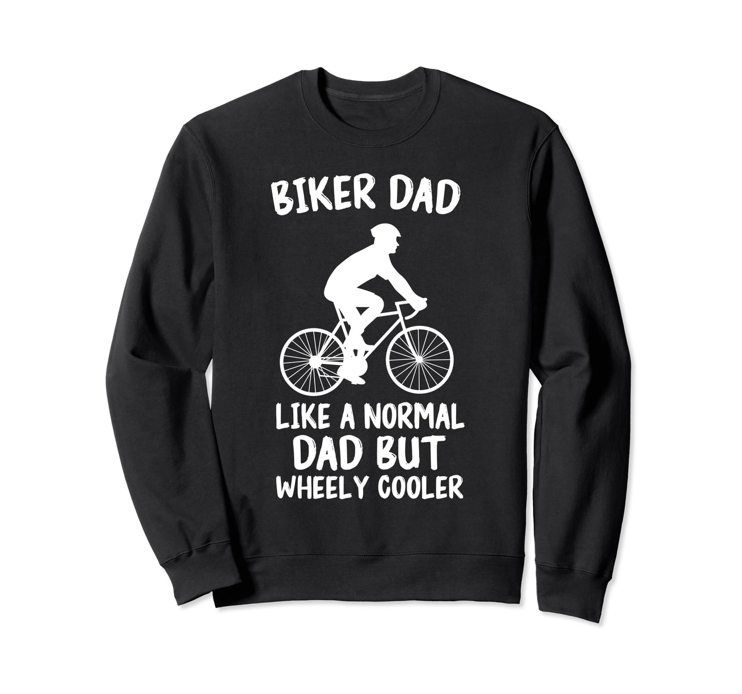 Biker Dad Like Normal Dad But Wheely Sweatshirt - Graphic Print for Adults - T-Shirt, Sweatshirt, Hoodie