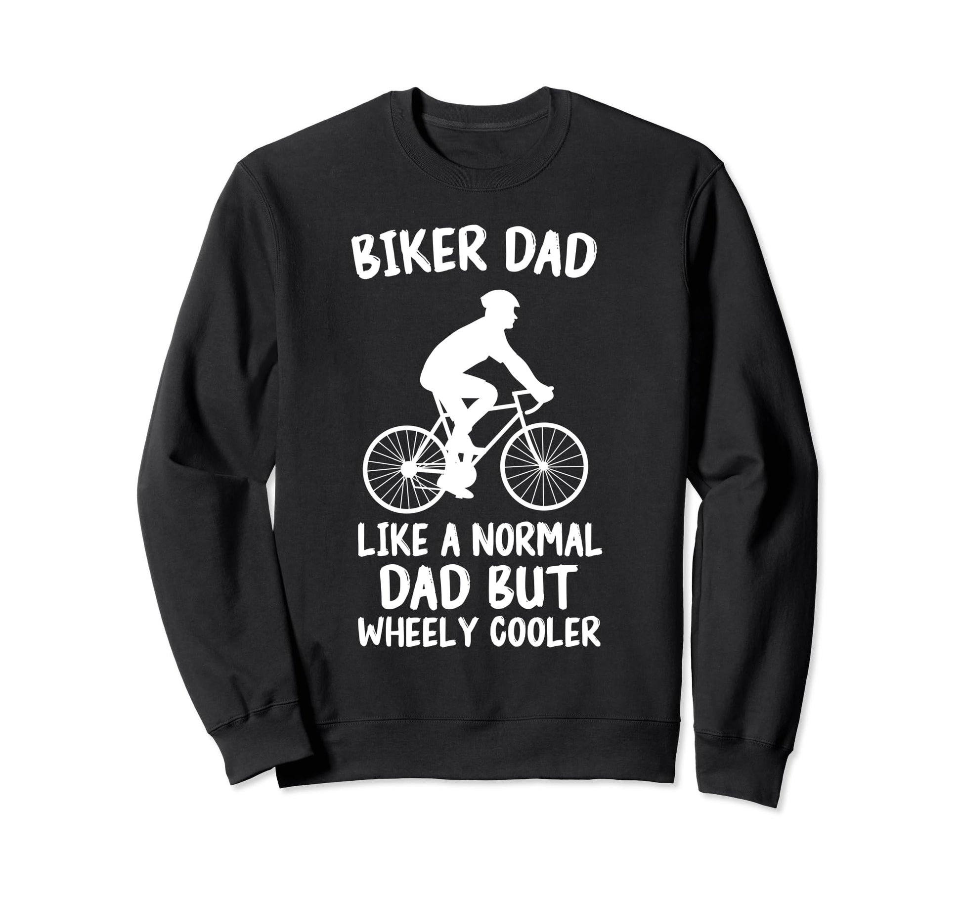 Biker Dad Like Normal Dad But Wheely Sweatshirt - Graphic Print for Adults - T-Shirt, Sweatshirt, Hoodie
