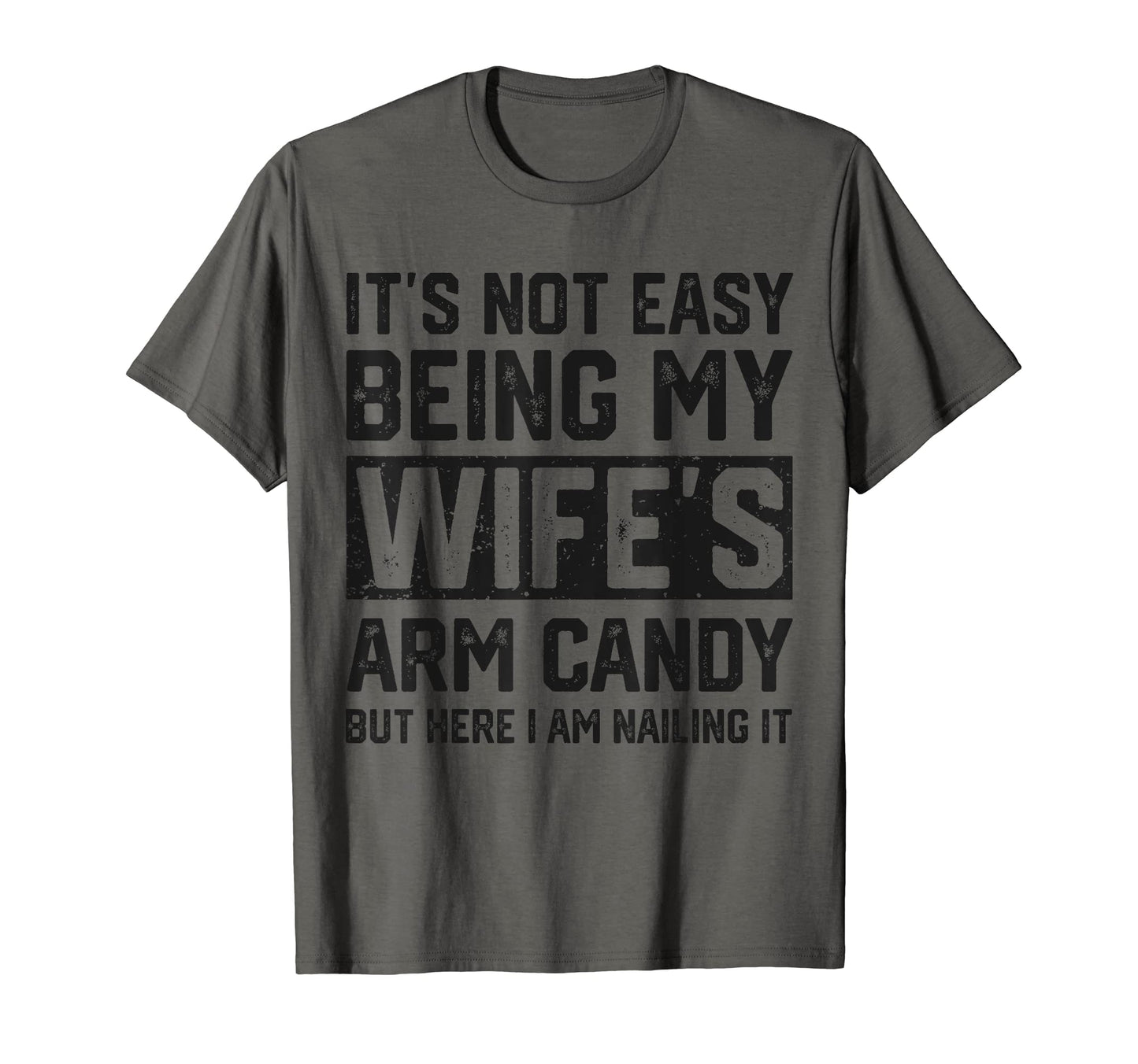 Its Not Easy Being My Wifes Arm Candy Funny T-Shirt - Graphic Print Unisex - T-Shirt, Sweatshirt, Hoodie