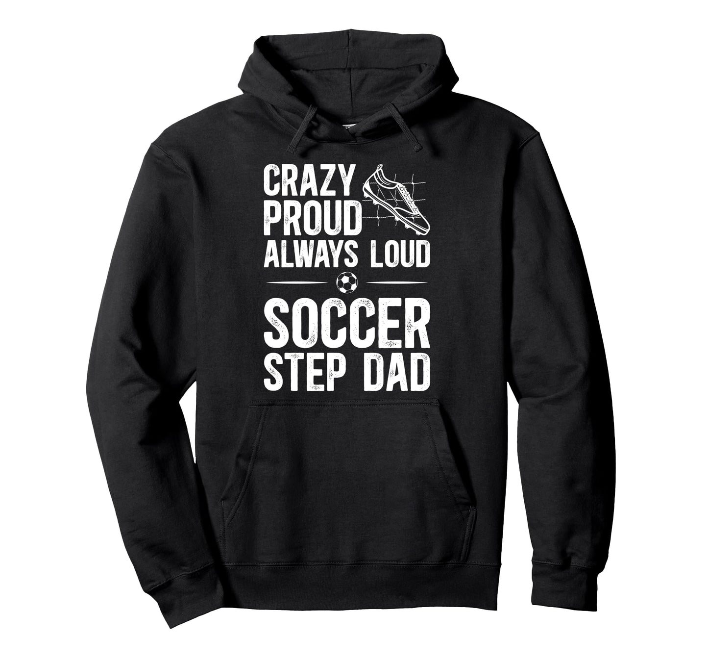 Crazy Proud Soccer Step Dad Soccer Hoodie - Streetwear Style Men Women - T-Shirt, Sweatshirt, Hoodie