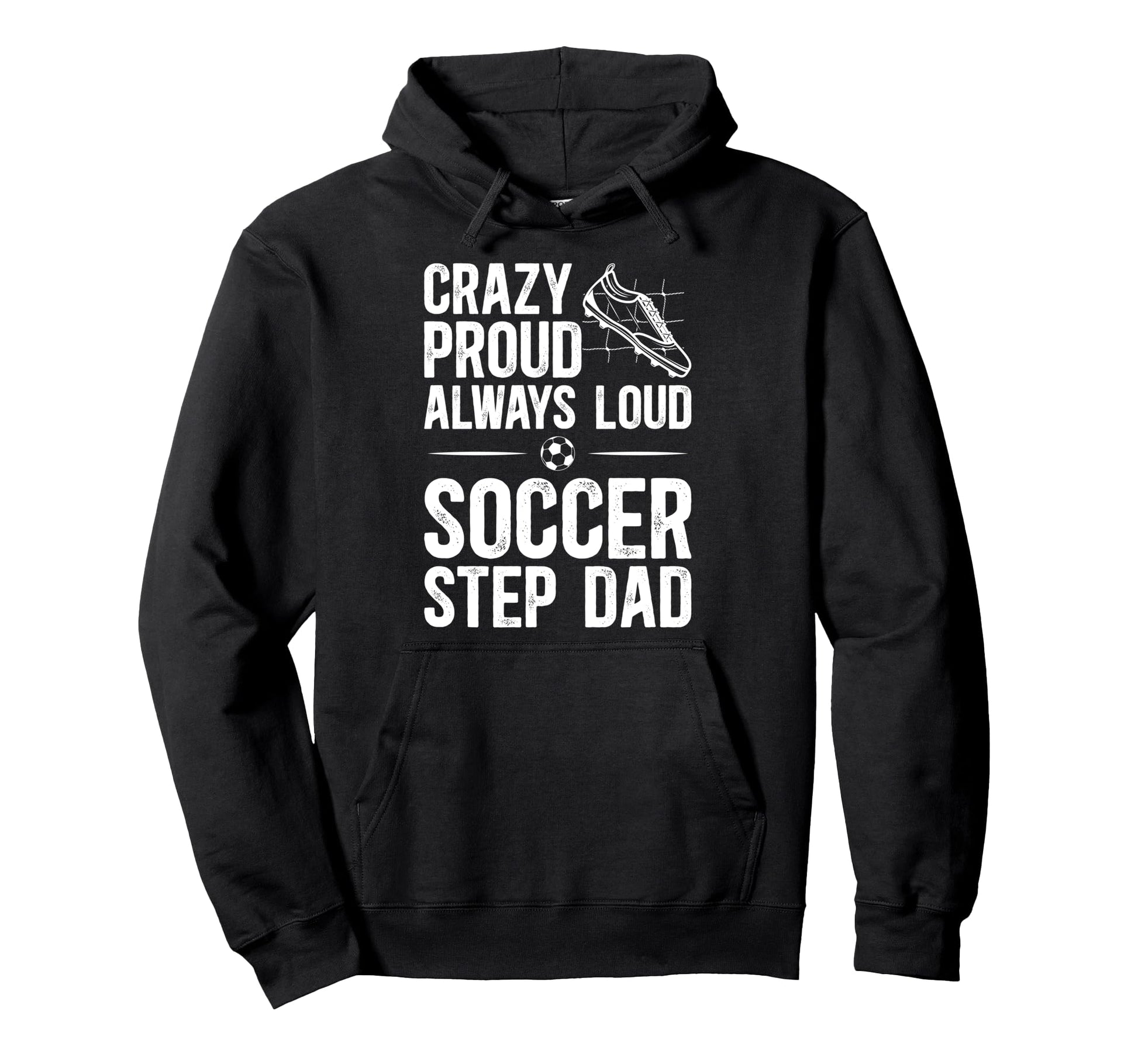 Crazy Proud Soccer Step Dad Soccer Hoodie - Streetwear Style Men Women - T-Shirt, Sweatshirt, Hoodie