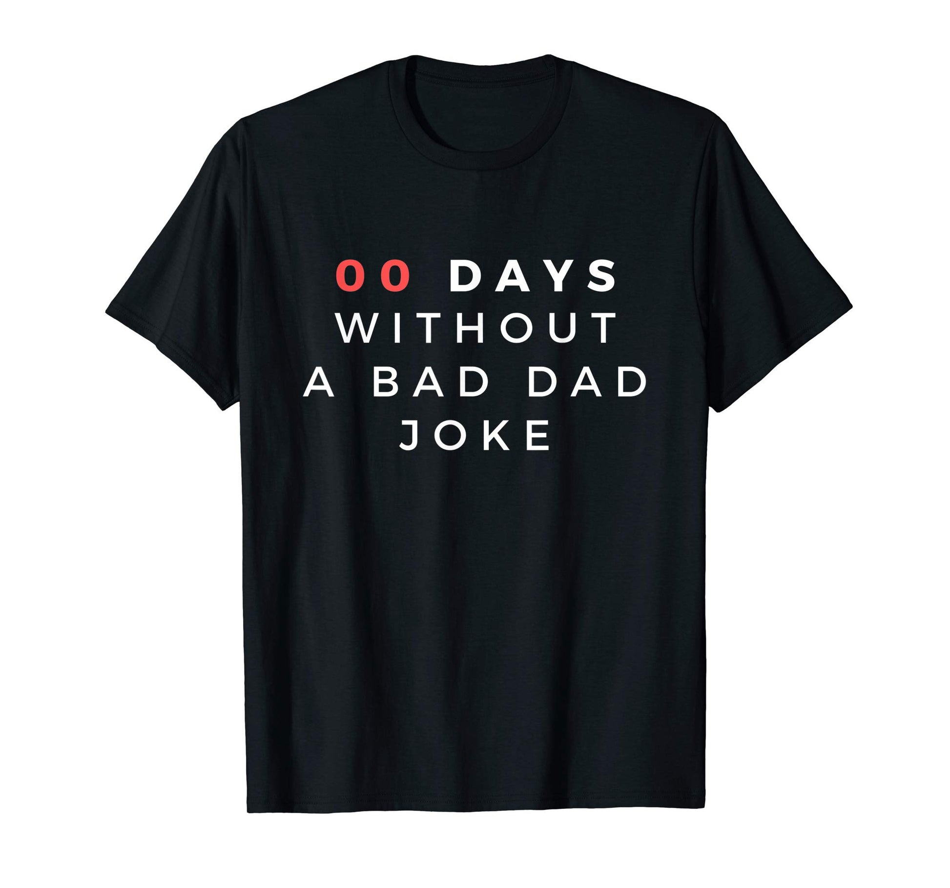 Funny 00 Zero Days Without Bad Dad Joke T-Shirt - Novelty Apparel Unisex - T-Shirt, Sweatshirt, Hoodie