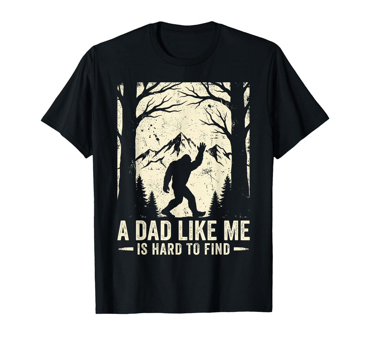 Dad Like Me Is Hard To Find Bigfoot Funny T-Shirt - Trendy Graphic Unisex - T-Shirt, Sweatshirt, Hoodie
