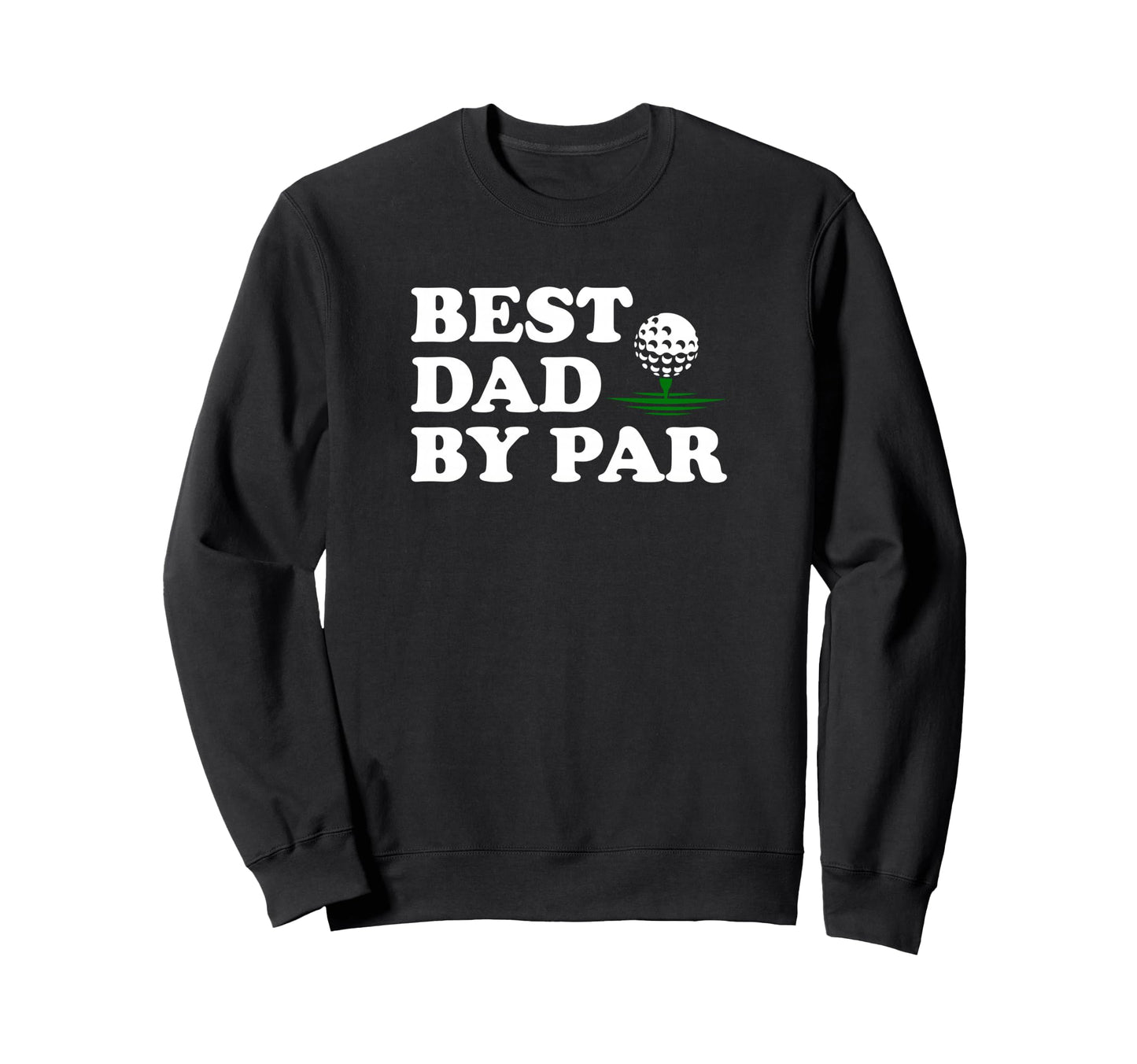 Dad Golf Best Dad Par Funny Fathers Day Sweatshirt - Graphic Print Unisex - T-Shirt, Sweatshirt, Hoodie
