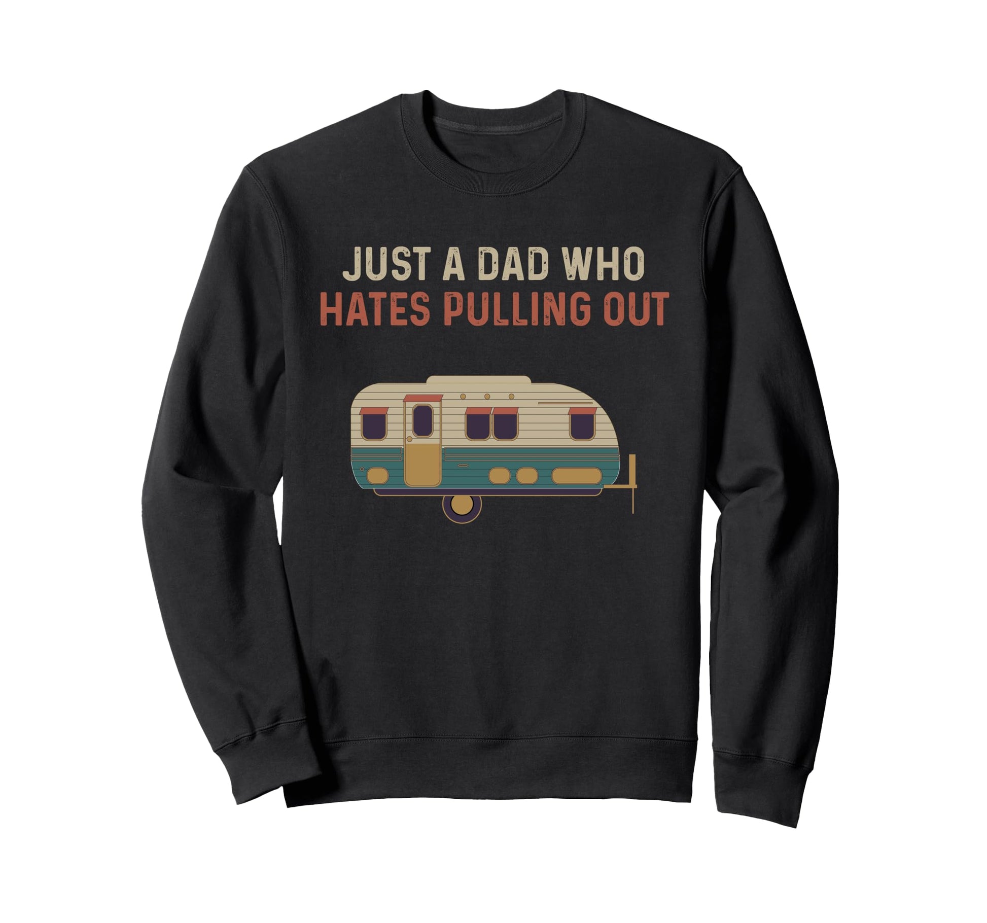 Just Dad Who Hates Pulling Out Funny Sweatshirt - Trendy Graphic Unisex - T-Shirt, Sweatshirt, Hoodie