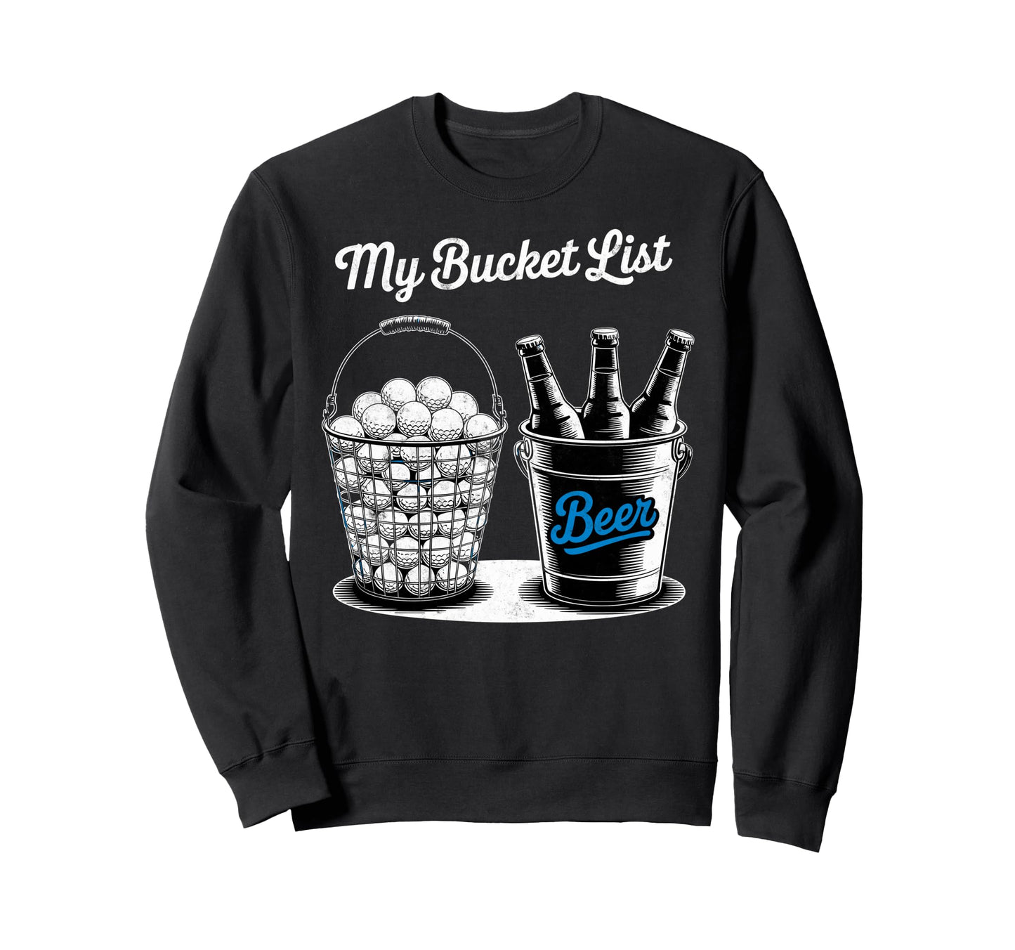 My Bucket List Drink Beer Play Golf Sweatshirt - Graphic Print Unisex - T-Shirt, Sweatshirt, Hoodie