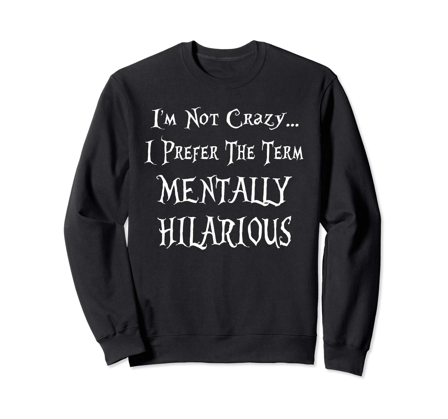 Im Not Crazy I Prefer Term Sweatshirt - Aesthetic Graphic Men Women - T-Shirt, Sweatshirt, Hoodie
